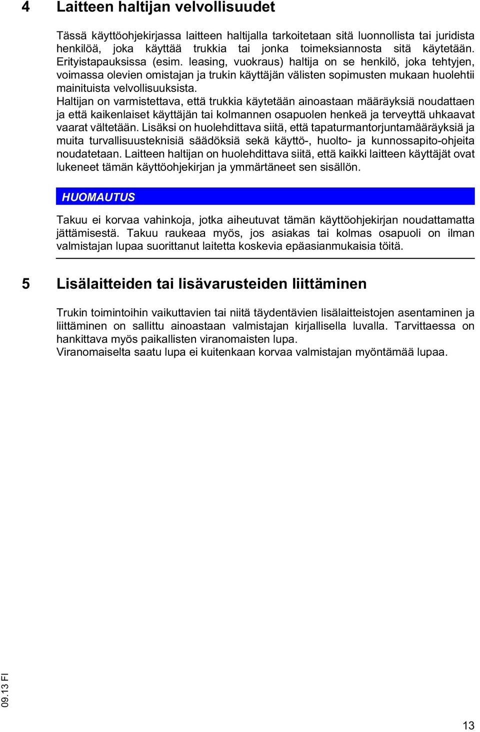 Halijan on varmiseava, eä rukkia käyeään ainoasaan määräyksiä noudaaen ja eä kaikenlaise käyäjän ai kolmannen osapuolen henkeä ja erveyä uhkaava vaara väleään.