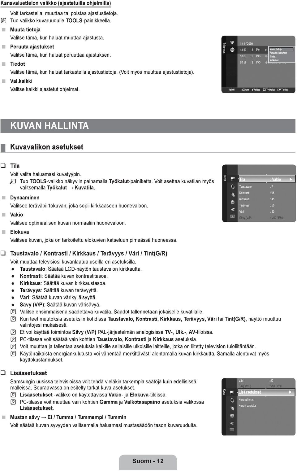 (Voit myös muuttaa ajastustietoja). Val.kaikki Valitse kaikki ajastetut ohjelmat. Tallennus 1 / 1 / 2009 13:59 5 TV1 Quincy, Muuta tietoja M.E Peruuta ajastukset 18:59 2 TV3 The Tiedot Equalizer Val.