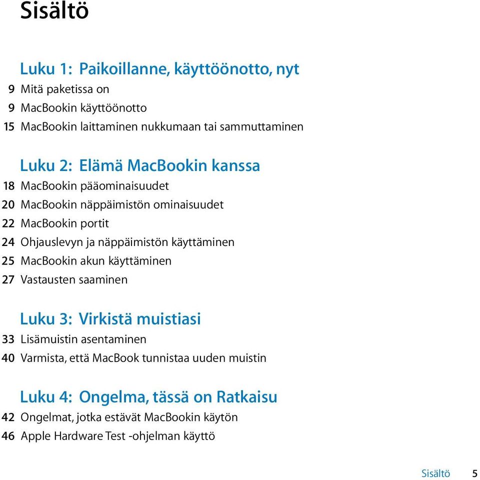 näppäimistön käyttäminen 25 MacBookin akun käyttäminen 27 Vastausten saaminen Luku 3: Virkistä muistiasi 33 Lisämuistin asentaminen 40 Varmista,