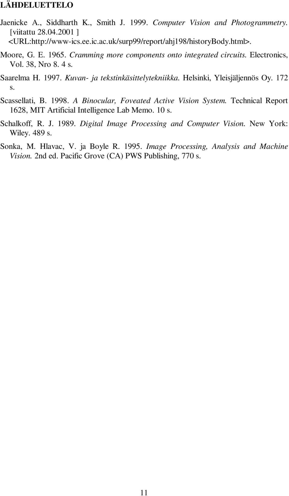 172 s. Scassellati, B. 1998. A Binocular, Foveated Active Vision System. Technical Report 1628, MIT Artificial Intelligence Lab Memo. 10 s. Schalkoff, R. J. 1989.