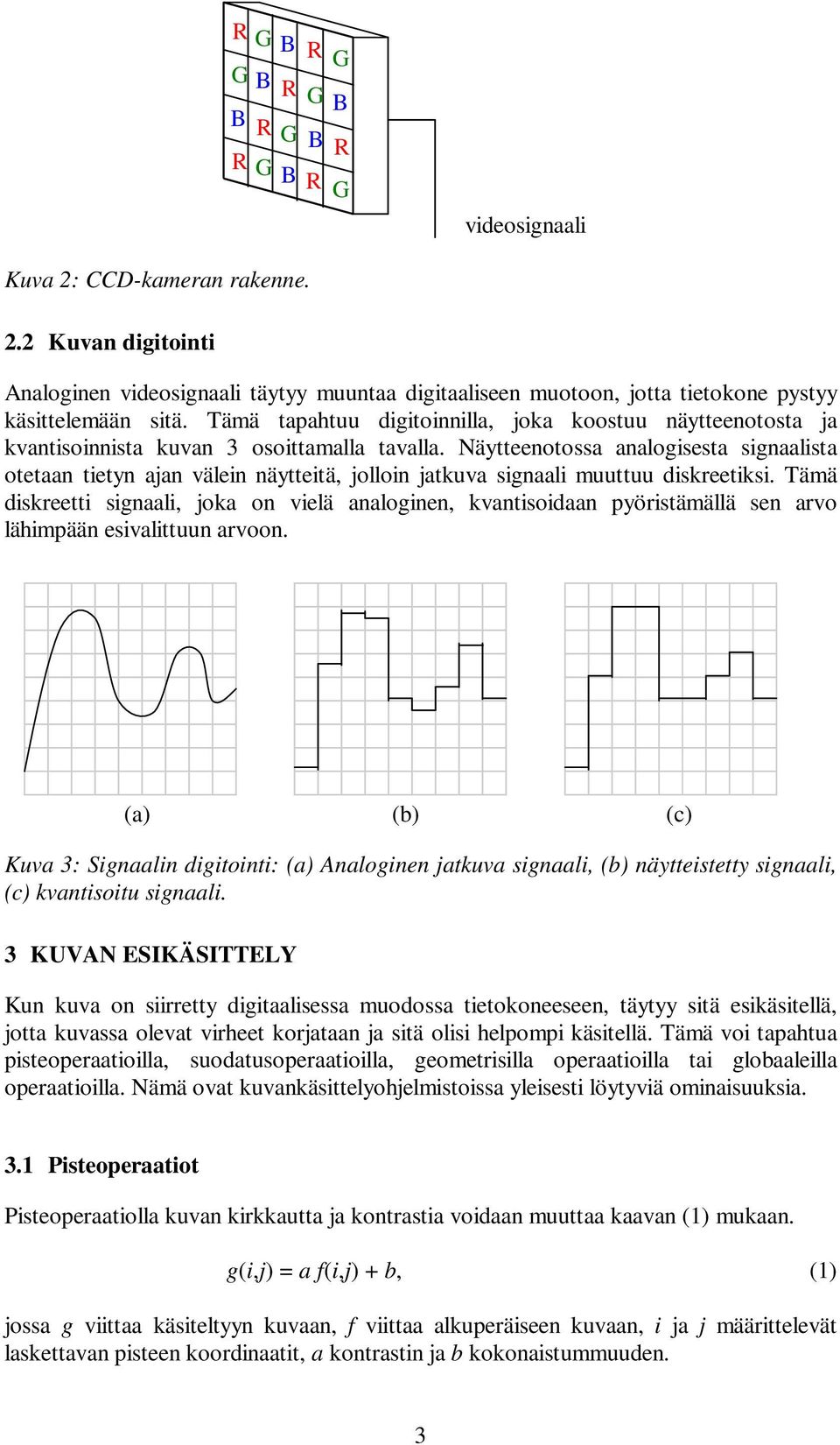 Näytteenotossa analogisesta signaalista otetaan tietyn ajan välein näytteitä, jolloin jatkuva signaali muuttuu diskreetiksi.