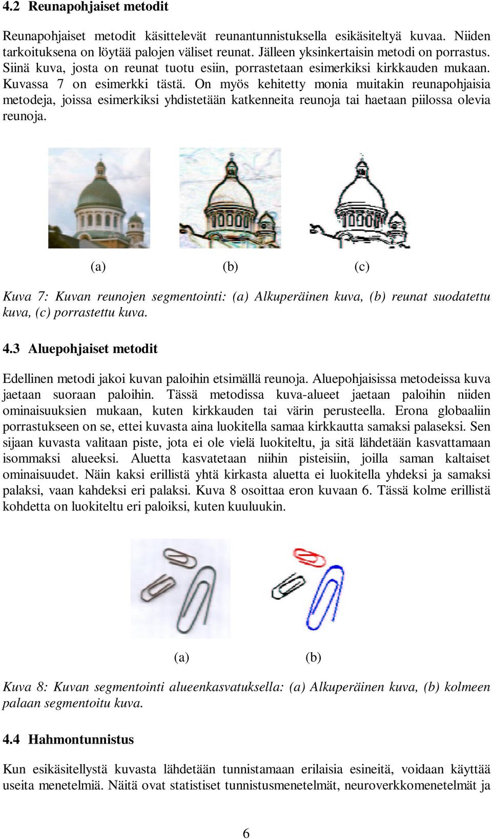 On myös kehitetty monia muitakin reunapohjaisia metodeja, joissa esimerkiksi yhdistetään katkenneita reunoja tai haetaan piilossa olevia reunoja.