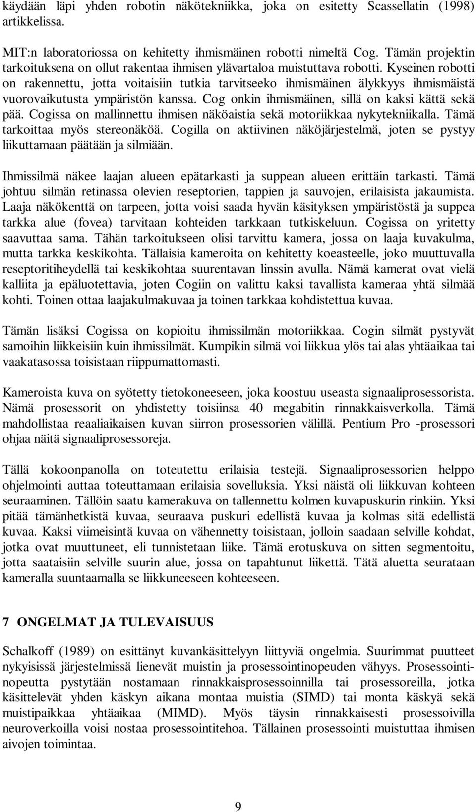 Kyseinen robotti on rakennettu, jotta voitaisiin tutkia tarvitseeko ihmismäinen älykkyys ihmismäistä vuorovaikutusta ympäristön kanssa. Cog onkin ihmismäinen, sillä on kaksi kättä sekä pää.