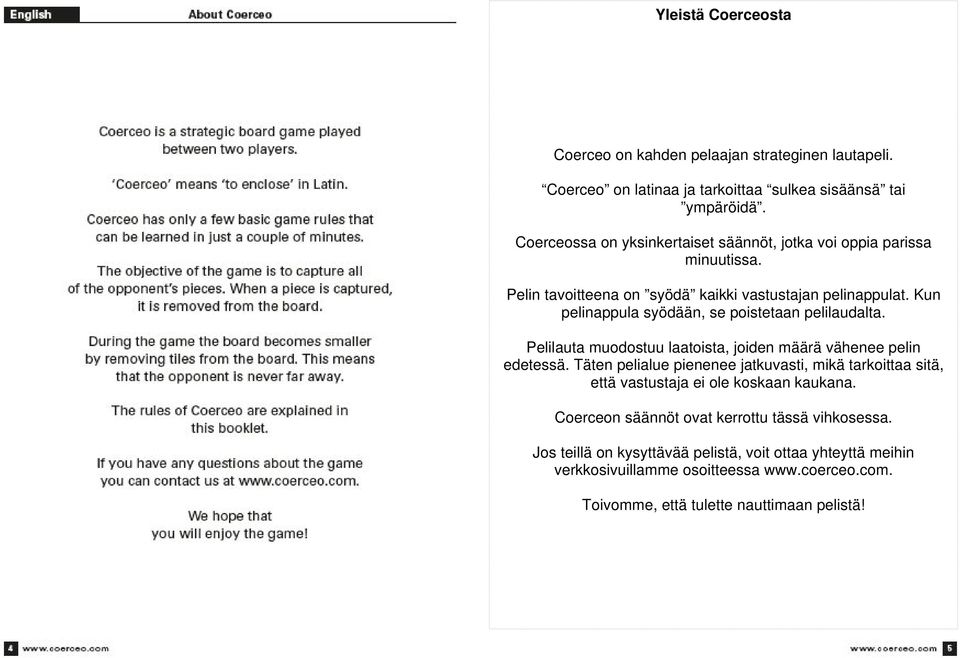 Kun pelinappula syödään, se poistetaan pelilaudalta. Pelilauta muodostuu laatoista, joiden määrä vähenee pelin edetessä.