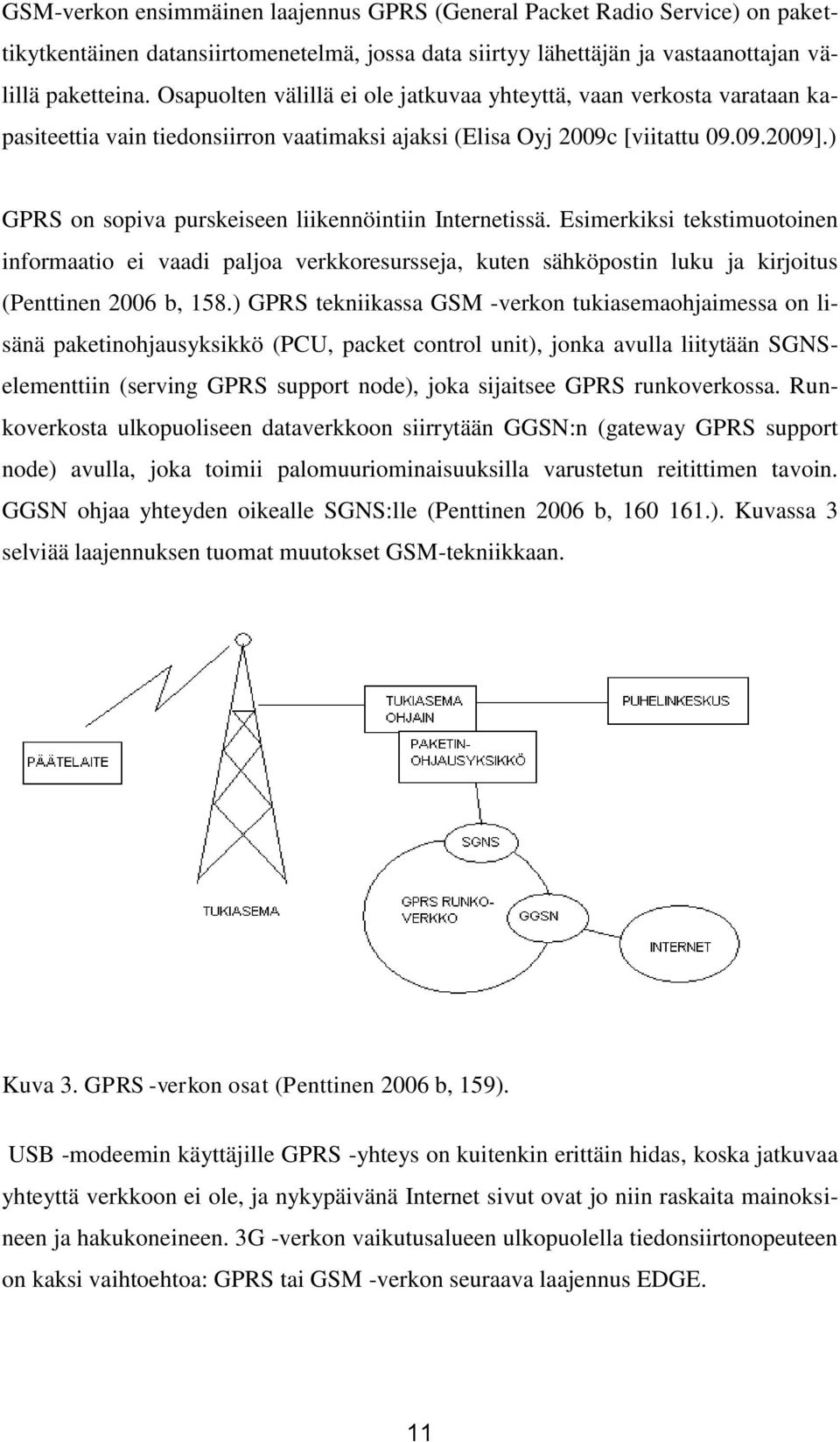 ) GPRS on sopiva purskeiseen liikennöintiin Internetissä. Esimerkiksi tekstimuotoinen informaatio ei vaadi paljoa verkkoresursseja, kuten sähköpostin luku ja kirjoitus (Penttinen 2006 b, 158.