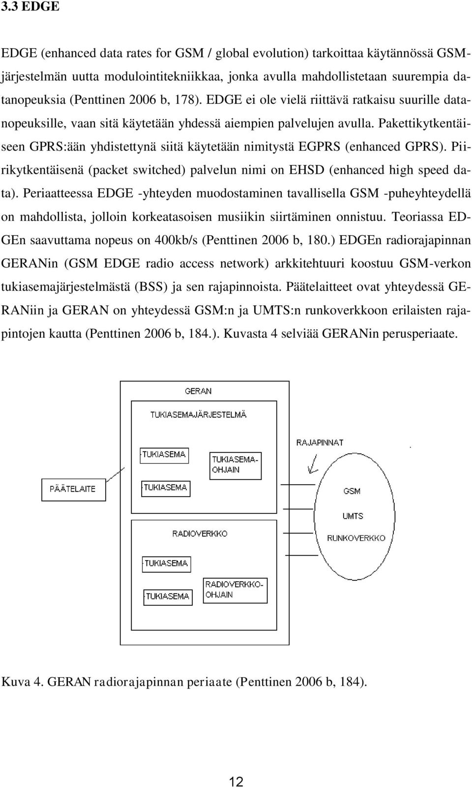 Pakettikytkentäiseen GPRS:ään yhdistettynä siitä käytetään nimitystä EGPRS (enhanced GPRS). Piirikytkentäisenä (packet switched) palvelun nimi on EHSD (enhanced high speed data).