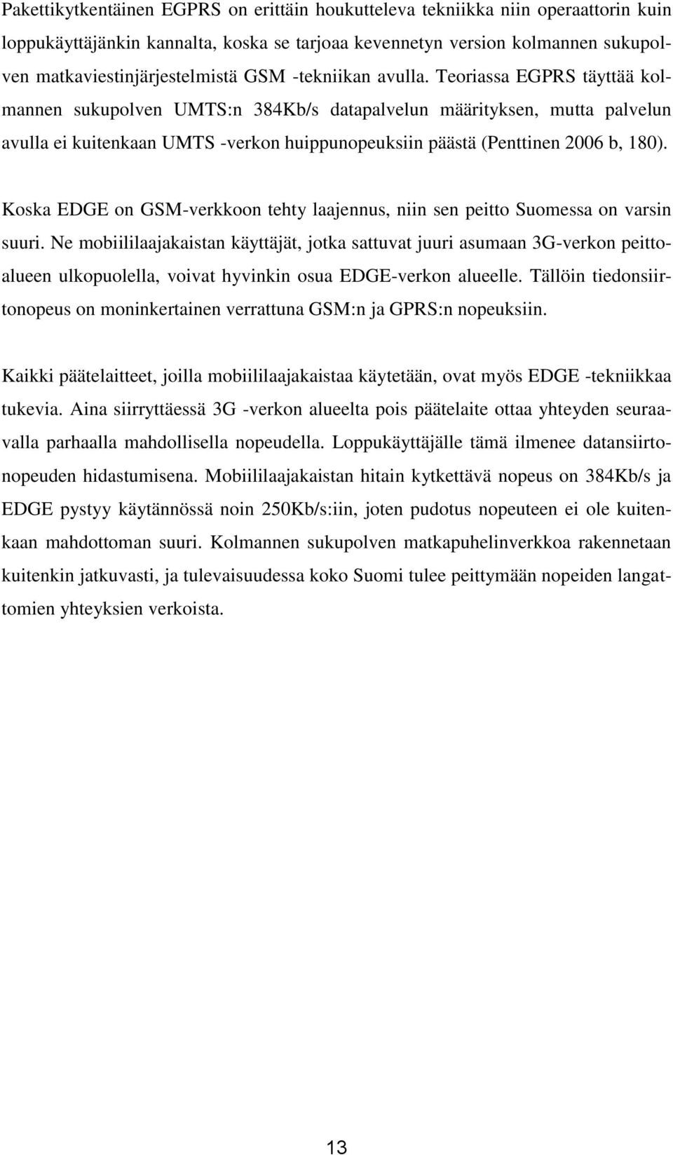Teoriassa EGPRS täyttää kolmannen sukupolven UMTS:n 384Kb/s datapalvelun määrityksen, mutta palvelun avulla ei kuitenkaan UMTS -verkon huippunopeuksiin päästä (Penttinen 2006 b, 180).