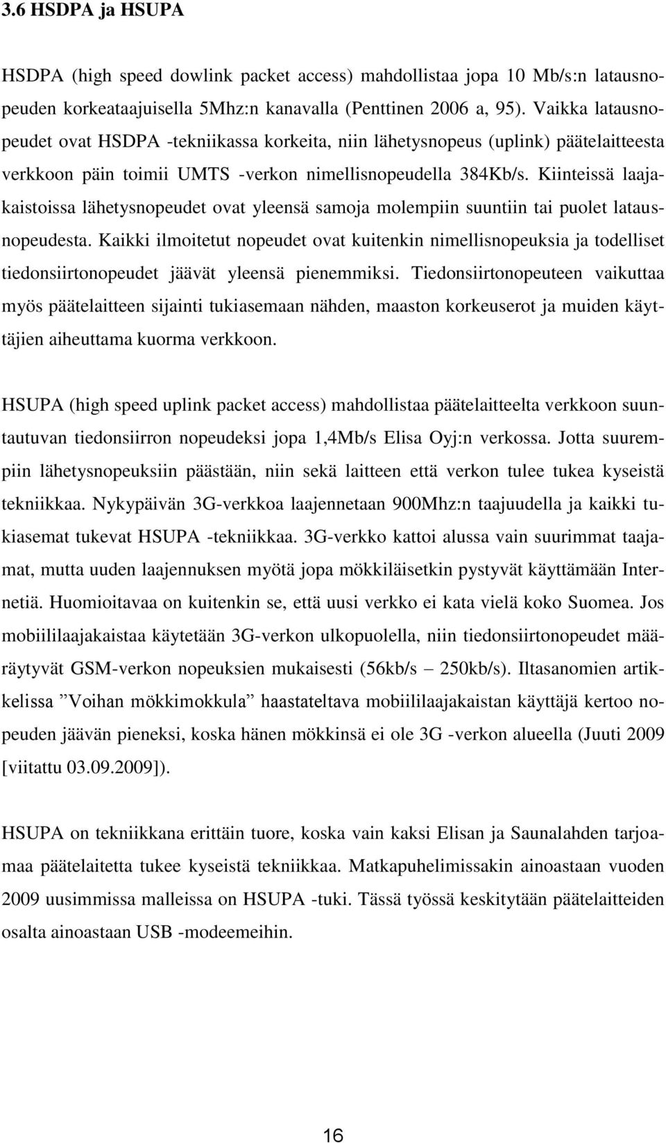 Kiinteissä laajakaistoissa lähetysnopeudet ovat yleensä samoja molempiin suuntiin tai puolet latausnopeudesta.