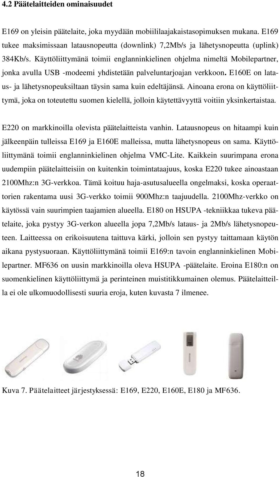 Käyttöliittymänä toimii englanninkielinen ohjelma nimeltä Mobilepartner, jonka avulla USB -modeemi yhdistetään palveluntarjoajan verkkoon.