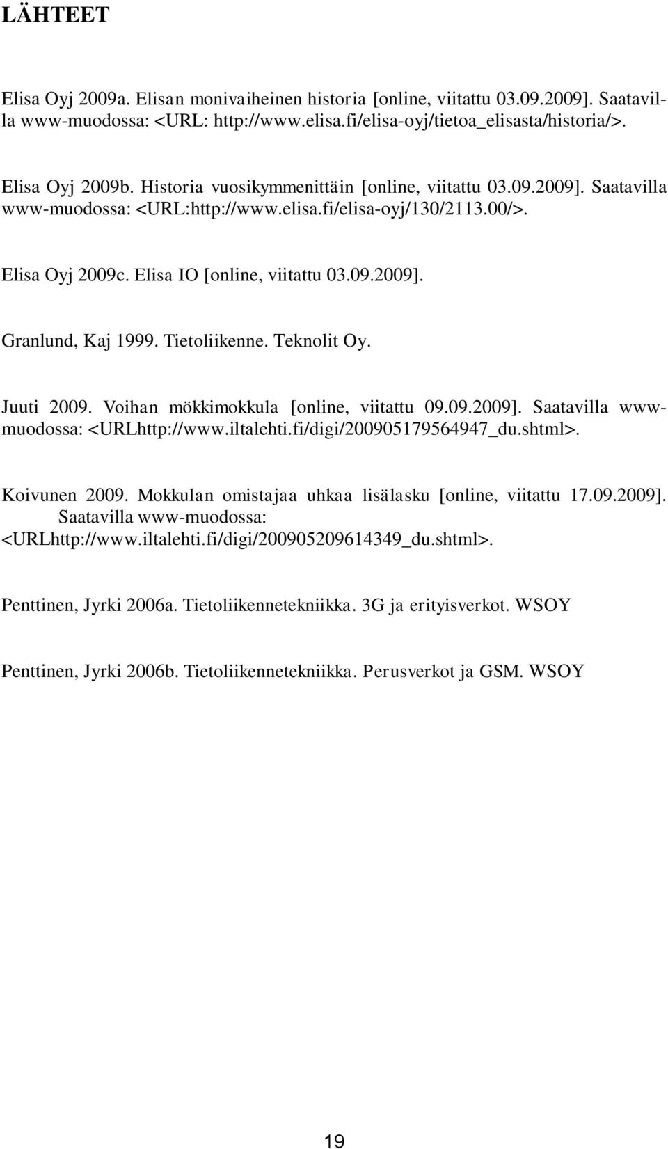 Tietoliikenne. Teknolit Oy. Juuti 2009. Voihan mökkimokkula [online, viitattu 09.09.2009]. Saatavilla wwwmuodossa: <URLhttp://www.iltalehti.fi/digi/200905179564947_du.shtml>. Koivunen 2009.