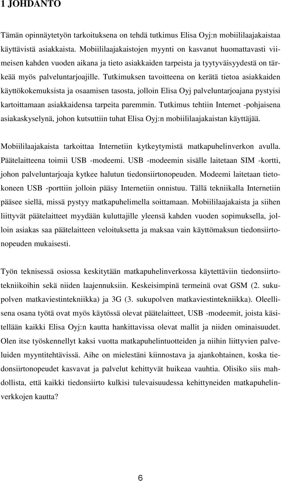 Tutkimuksen tavoitteena on kerätä tietoa asiakkaiden käyttökokemuksista ja osaamisen tasosta, jolloin Elisa Oyj palveluntarjoajana pystyisi kartoittamaan asiakkaidensa tarpeita paremmin.
