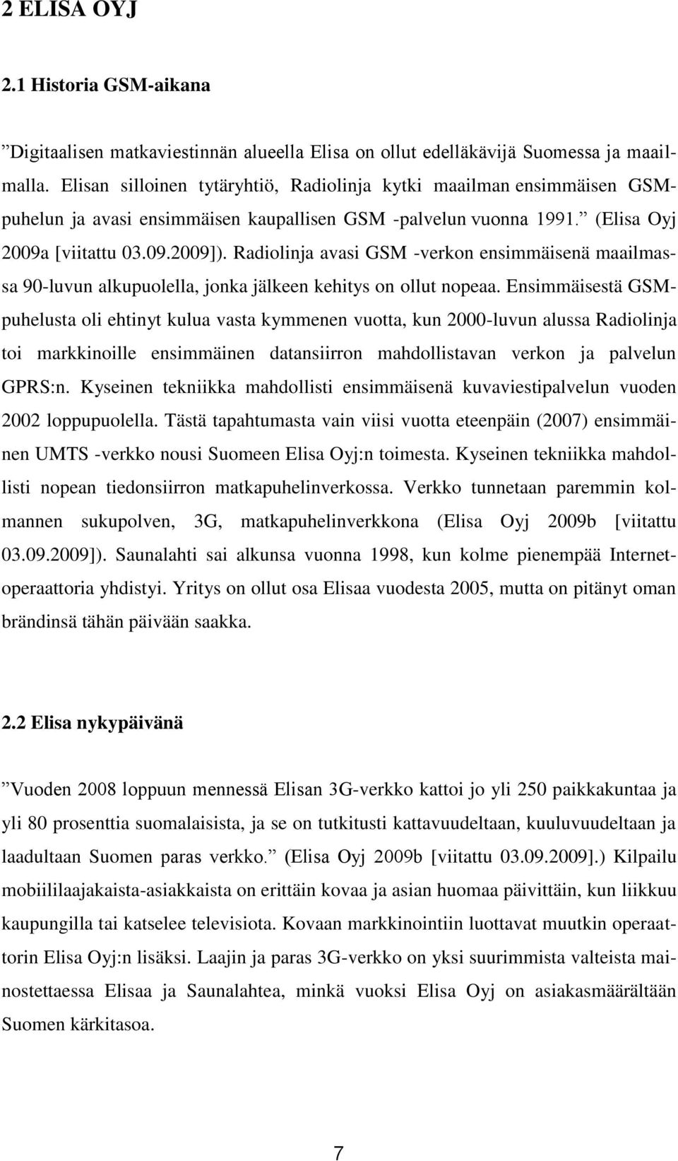 Radiolinja avasi GSM -verkon ensimmäisenä maailmassa 90-luvun alkupuolella, jonka jälkeen kehitys on ollut nopeaa.
