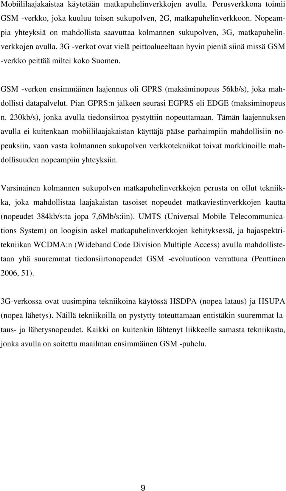 3G -verkot ovat vielä peittoalueeltaan hyvin pieniä siinä missä GSM -verkko peittää miltei koko Suomen.