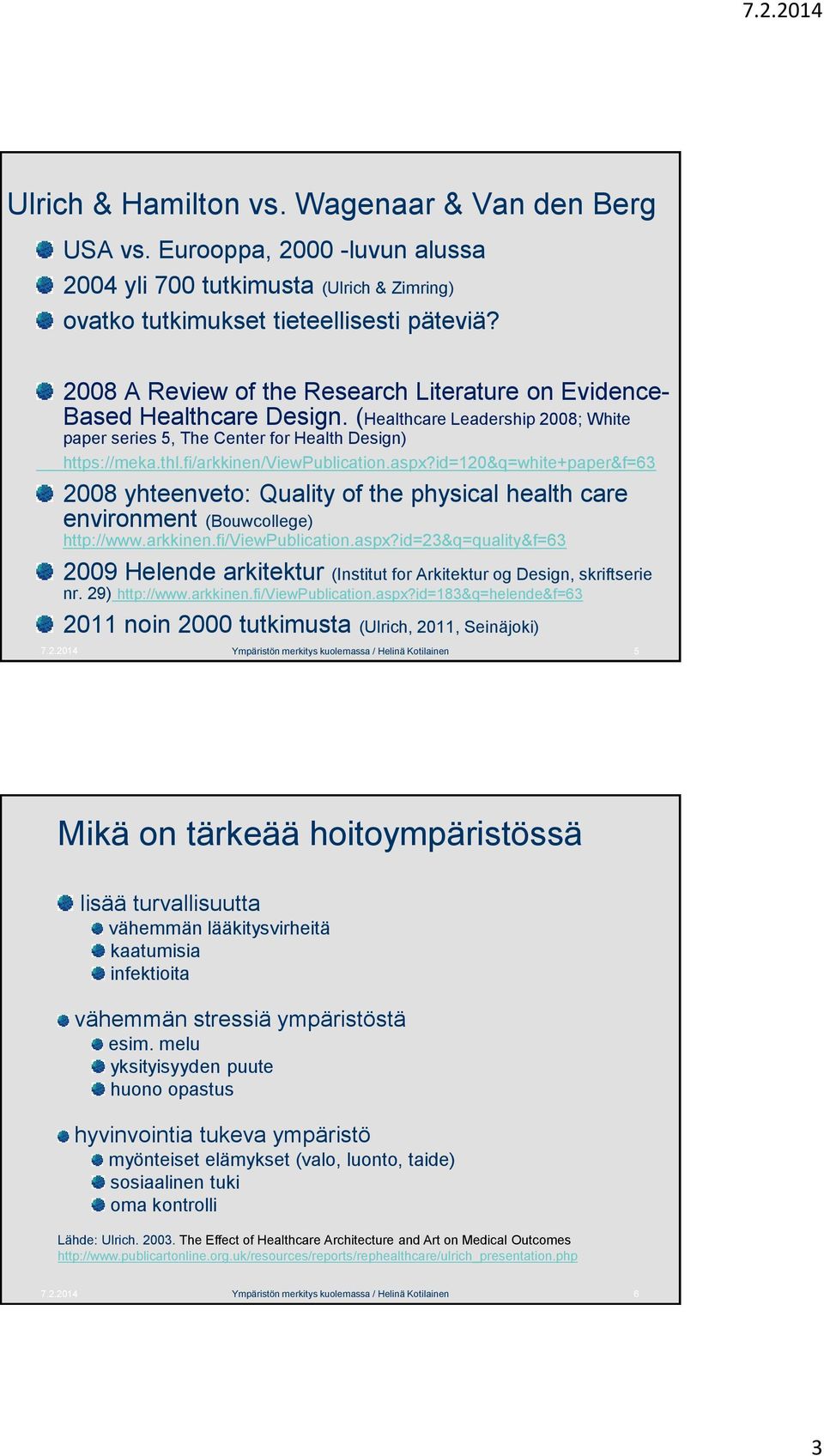 fi/arkkinen/viewpublication.aspx?id=120&q=white+paper&f=63 2008 yhteenveto: Quality of the physical health care environment (Bouwcollege) http://www.arkkinen.fi/viewpublication.aspx?id=23&q=quality&f=63 2009 Helende arkitektur (Institut for Arkitektur og Design, skriftserie nr.