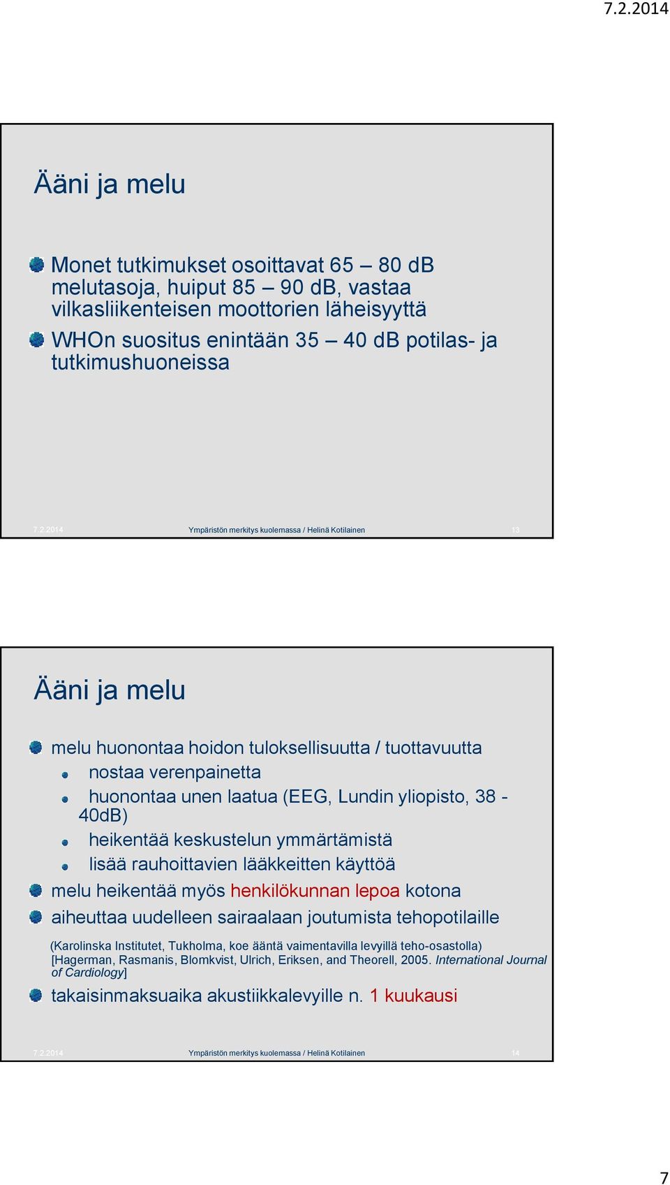 38-40dB) heikentää keskustelun ymmärtämistä lisää rauhoittavien lääkkeitten käyttöä melu heikentää myös henkilökunnan lepoa kotona aiheuttaa uudelleen sairaalaan joutumista tehopotilaille (Karolinska