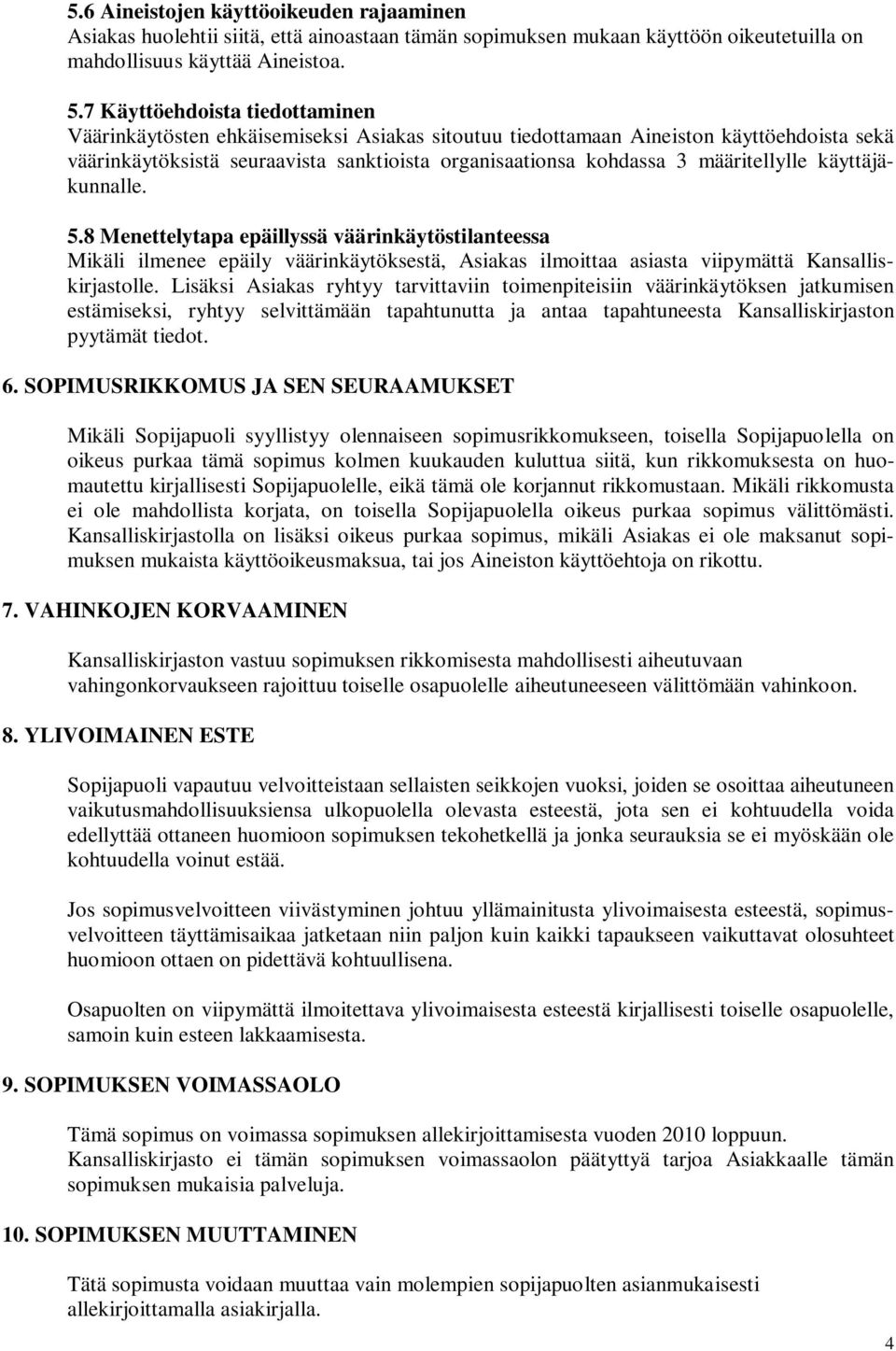 määritellylle käyttäjäkunnalle. 5.8 Menettelytapa epäillyssä väärinkäytöstilanteessa Mikäli ilmenee epäily väärinkäytöksestä, Asiakas ilmoittaa asiasta viipymättä Kansalliskirjastolle.