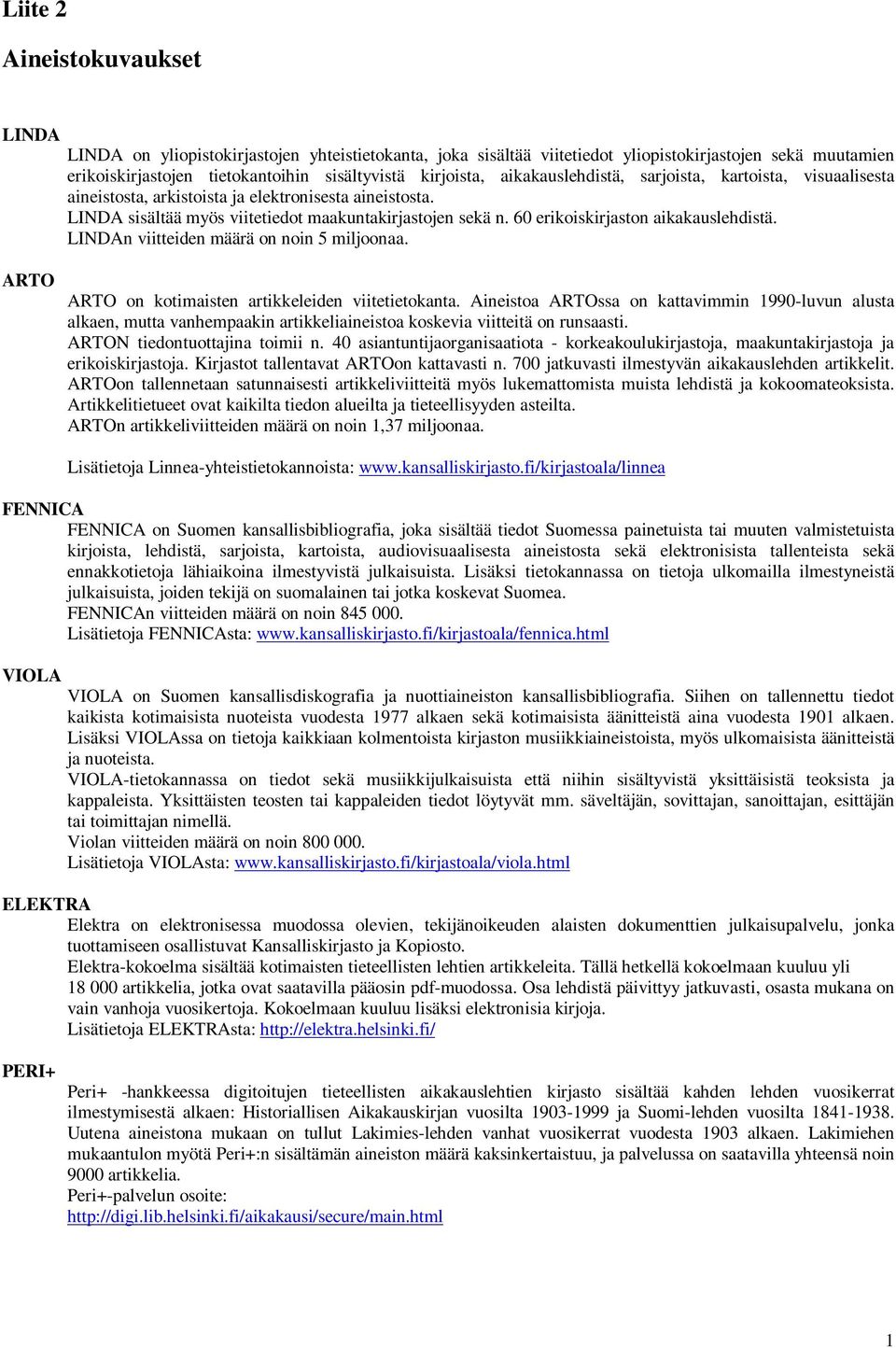 60 erikoiskirjaston aikakauslehdistä. LINDAn viitteiden määrä on noin 5 miljoonaa. ARTO ARTO on kotimaisten artikkeleiden viitetietokanta.