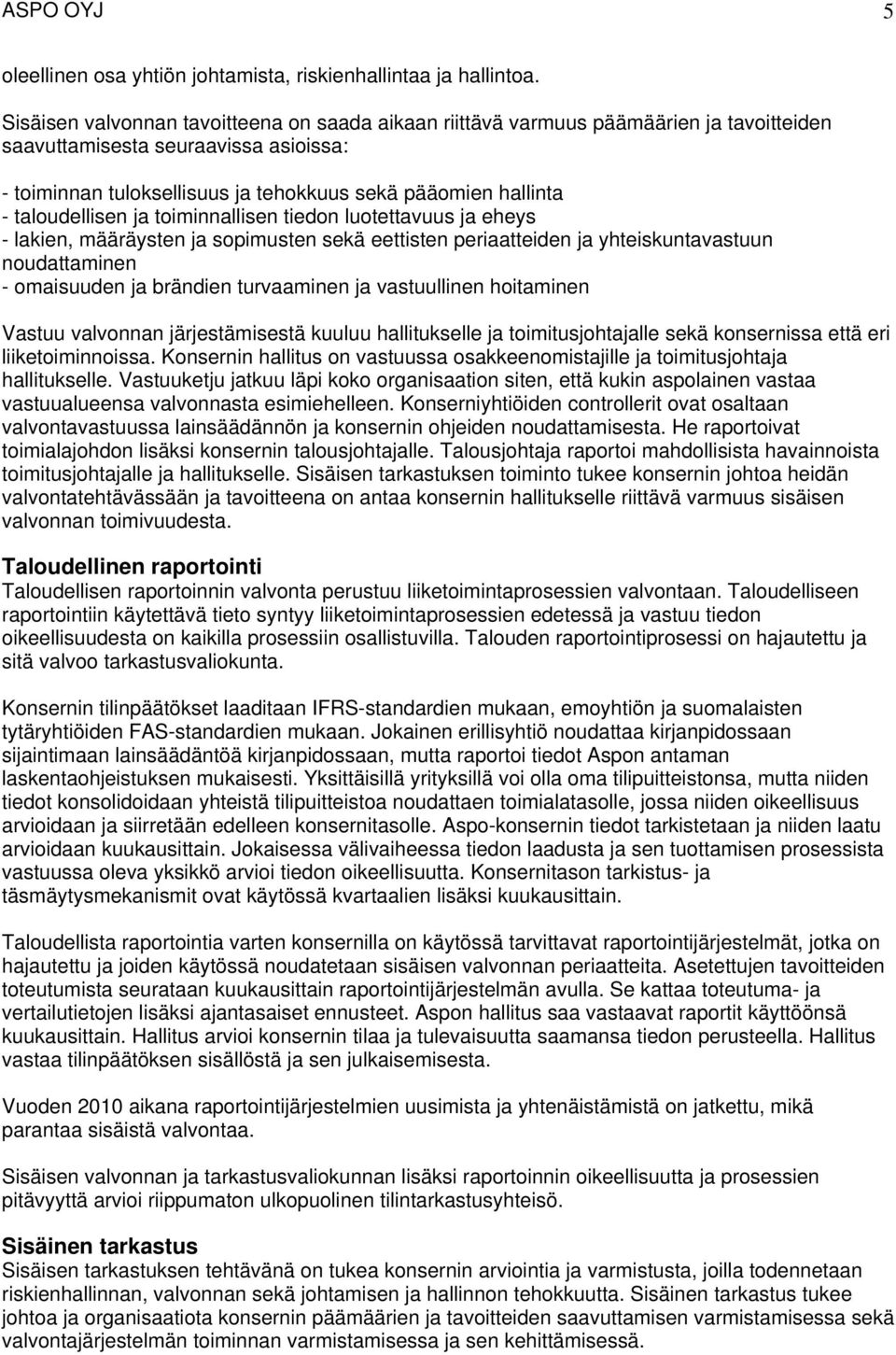 taloudellisen ja toiminnallisen tiedon luotettavuus ja eheys - lakien, määräysten ja sopimusten sekä eettisten periaatteiden ja yhteiskuntavastuun noudattaminen - omaisuuden ja brändien turvaaminen