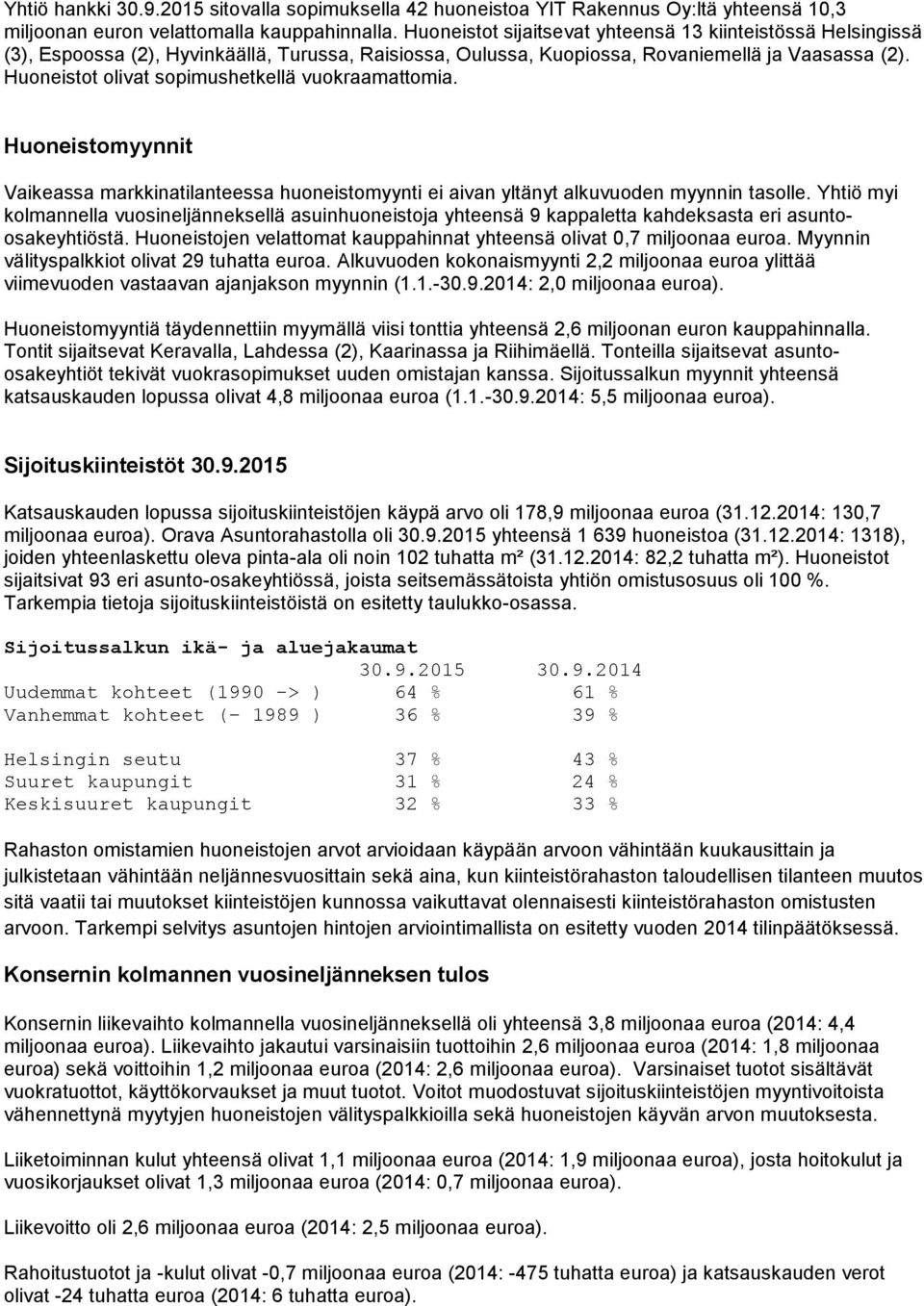 Huoneistot olivat sopimushetkellä vuokraamattomia. Huoneistomyynnit Vaikeassa markkinatilanteessa huoneistomyynti ei aivan yltänyt alkuvuoden myynnin tasolle.