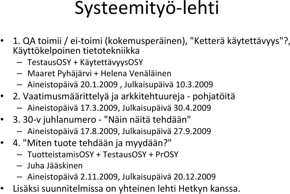 Vaatimusmäärittelyä ja arkkitehtuureja pohjatöitä Aineistopäivä 17.3.2009, Julkaisupäivä 30.4.2009 3.