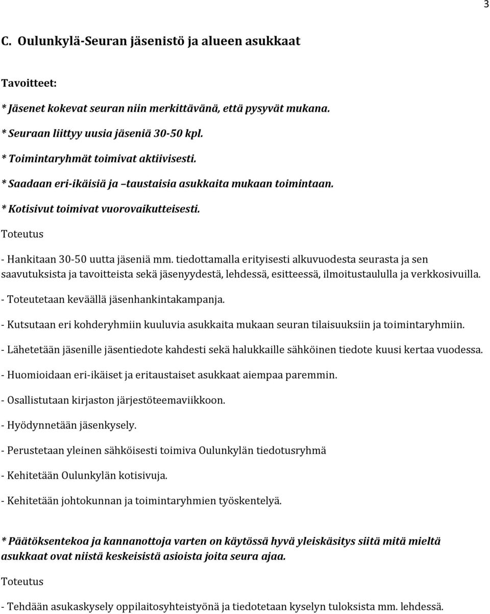 tiedottamalla erityisesti alkuvuodesta seurasta ja sen saavutuksista ja tavoitteista sekä jäsenyydestä, lehdessä, esitteessä, ilmoitustaululla ja verkkosivuilla.