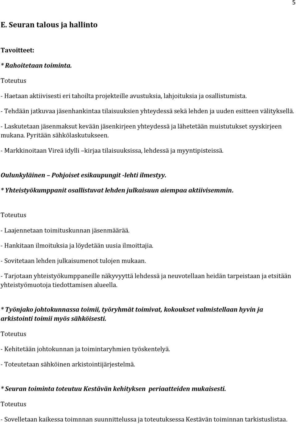 - Laskutetaan jäsenmaksut kevään jäsenkirjeen yhteydessä ja lähetetään muistutukset syyskirjeen mukana. Pyritään sähkölaskutukseen.