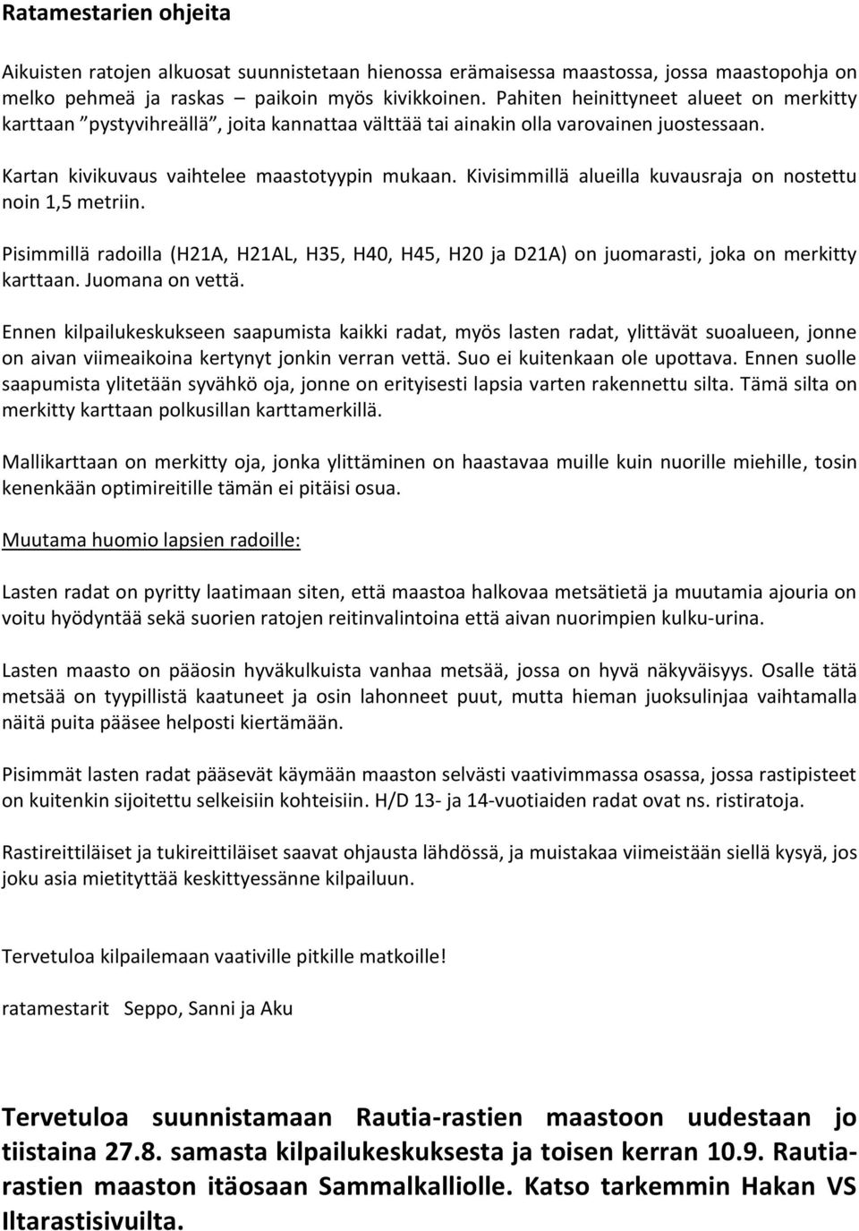 Kivisimmillä alueilla kuvausraja on nostettu noin 1,5 metriin. Pisimmillä radoilla (H21A, H21AL, H35, H40, H45, H20 ja D21A) on juomarasti, joka on merkitty karttaan. Juomana on vettä.