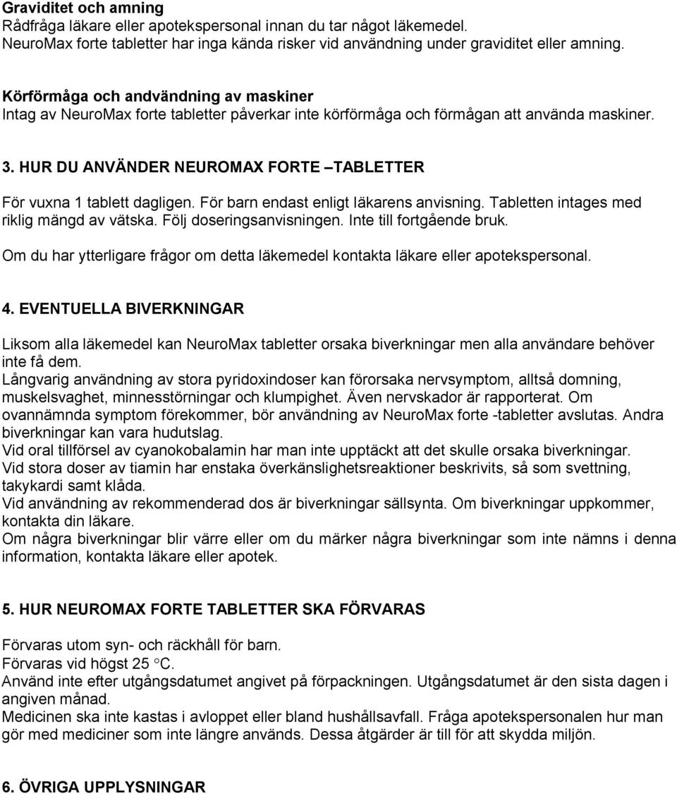 HUR DU ANVÄNDER NEUROMAX FORTE TABLETTER För vuxna 1 tablett dagligen. För barn endast enligt läkarens anvisning. Tabletten intages med riklig mängd av vätska. Följ doseringsanvisningen.