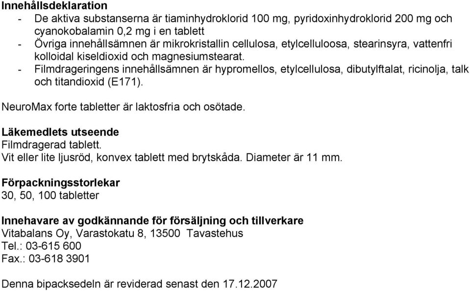 - Filmdrageringens innehållsämnen är hypromellos, etylcellulosa, dibutylftalat, ricinolja, talk och titandioxid (E171). NeuroMax forte tabletter är laktosfria och osötade.