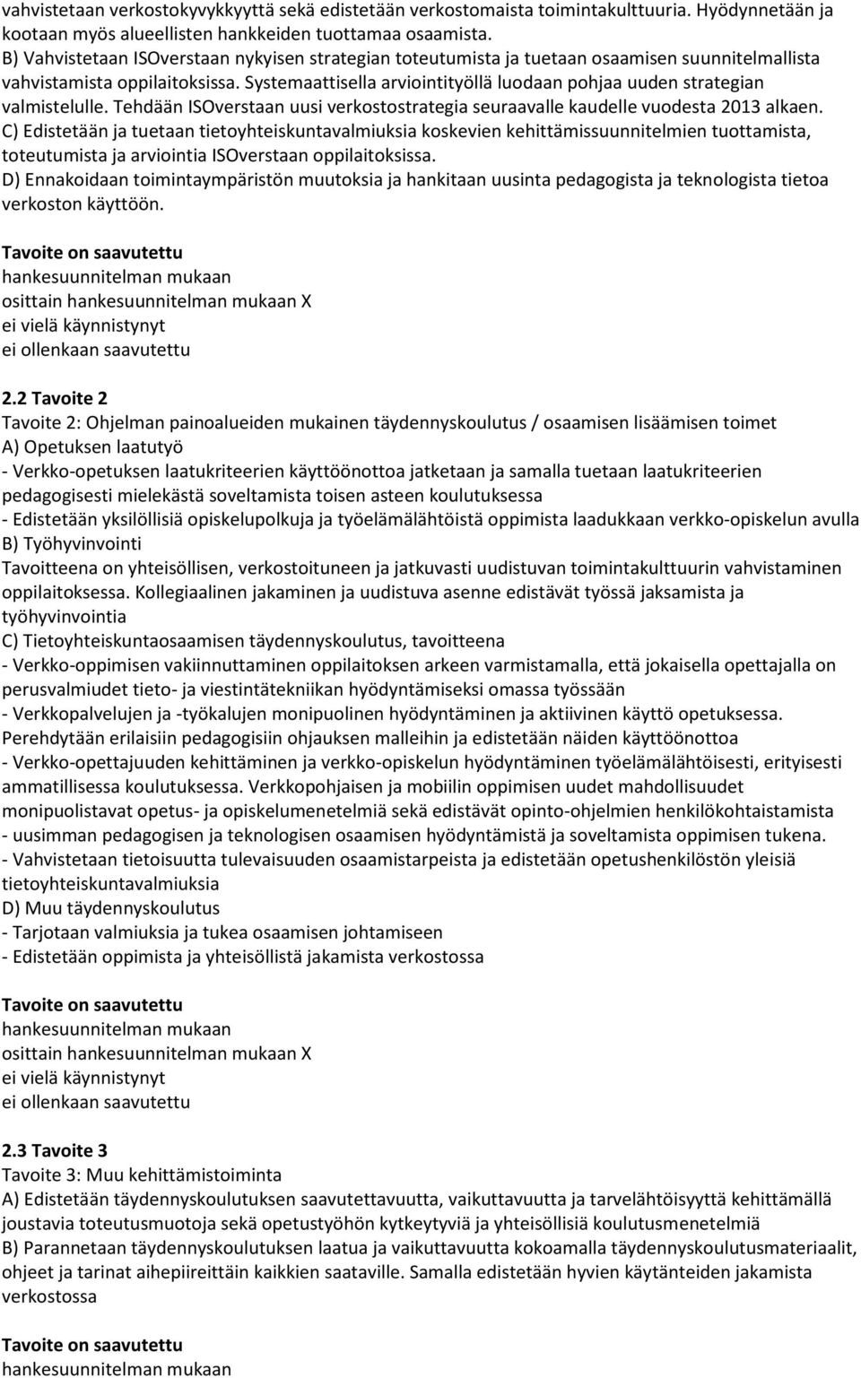 Systemaattisella arviointityöllä luodaan pohjaa uuden strategian valmistelulle. Tehdään ISOverstaan uusi verkostostrategia seuraavalle kaudelle vuodesta 2013 alkaen.