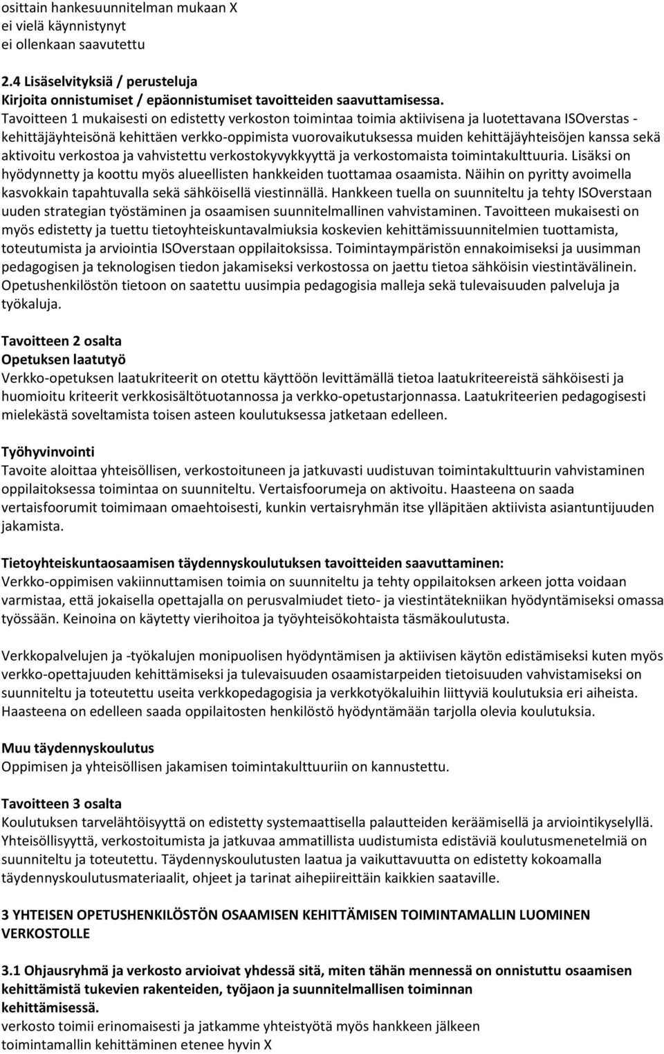 kanssa sekä aktivoitu verkostoa ja vahvistettu verkostokyvykkyyttä ja verkostomaista toimintakulttuuria. Lisäksi on hyödynnetty ja koottu myös alueellisten hankkeiden tuottamaa osaamista.
