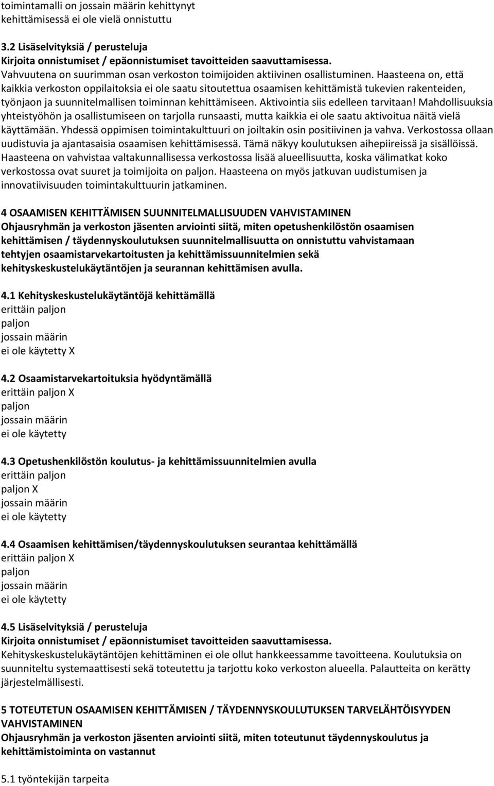 Haasteena on, että kaikkia verkoston oppilaitoksia ei ole saatu sitoutettua osaamisen kehittämistä tukevien rakenteiden, työnjaon ja suunnitelmallisen toiminnan kehittämiseen.