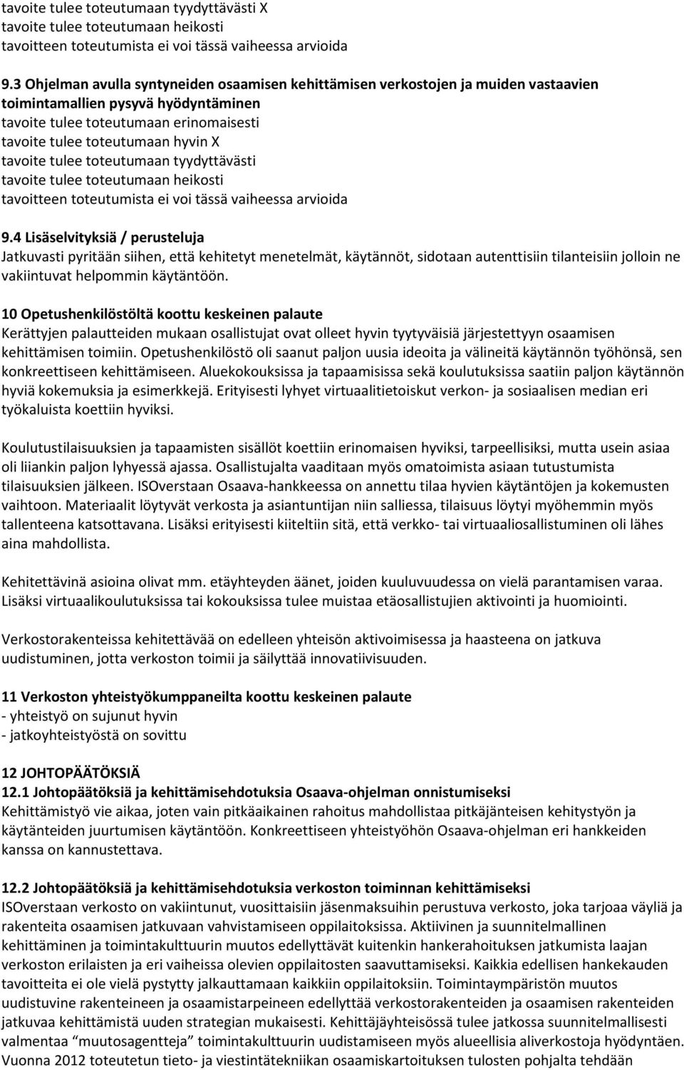 tavoite tulee toteutumaan tyydyttävästi tavoite tulee toteutumaan heikosti tavoitteen toteutumista ei voi tässä vaiheessa arvioida 9.