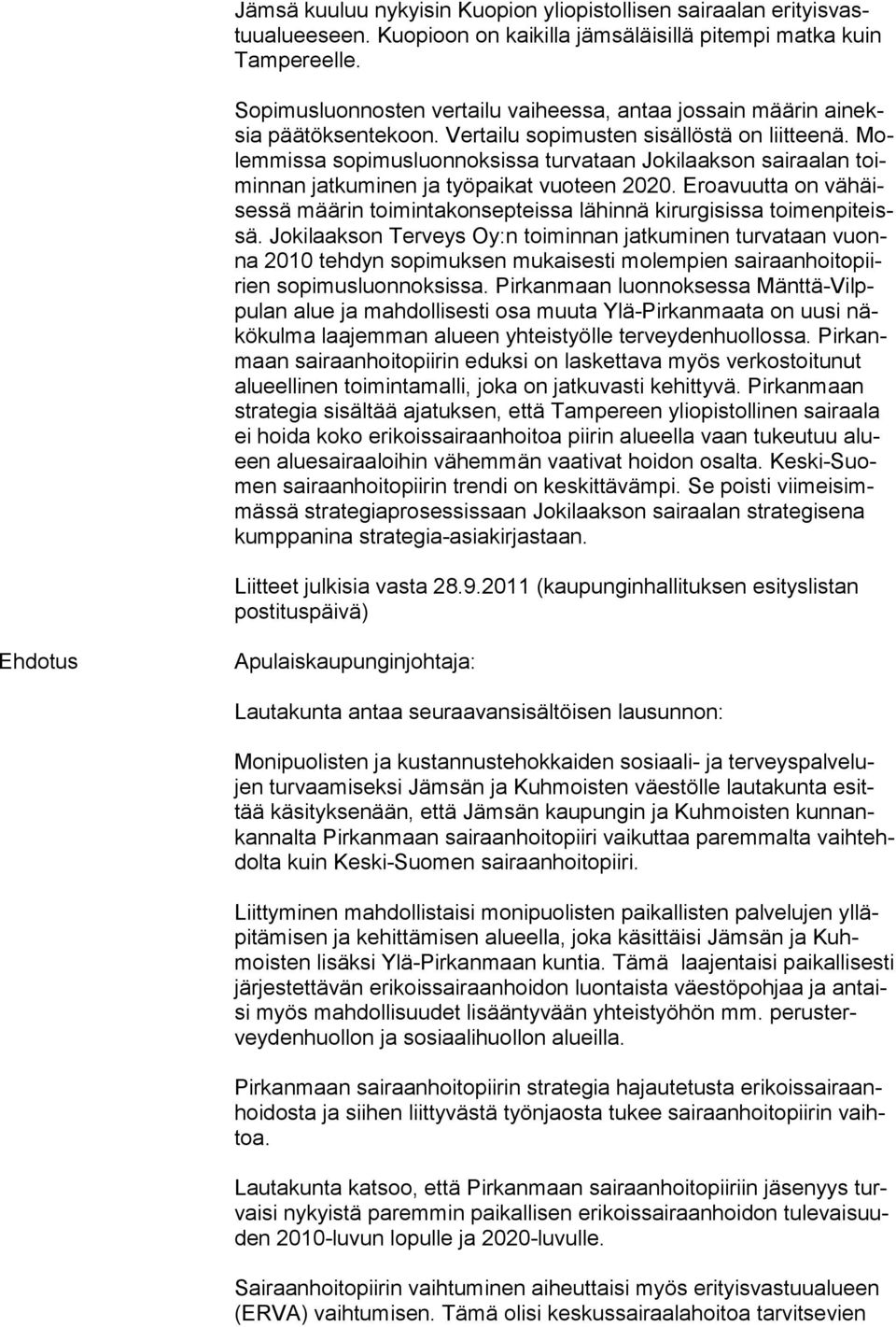 Molemmissa sopimusluonnoksissa turvataan Jokilaakson sairaalan toiminnan jatkuminen ja työpaikat vuoteen 2020. Eroavuutta on vähäisessä määrin toimintakonsepteissa lähinnä kirurgisissa toimenpiteissä.