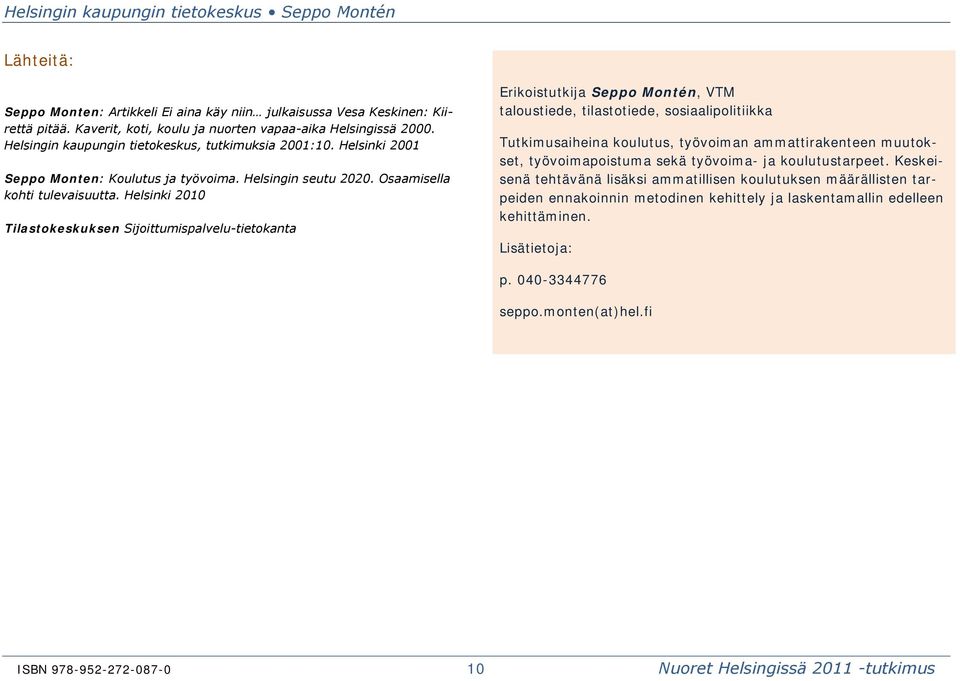 Helsinki 2010 Tilastokeskuksen Sijoittumispalvelu-tietokanta Erikoistutkija Seppo Montén, VTM taloustiede, tilastotiede, sosiaalipolitiikka Tutkimusaiheina koulutus, työvoiman ammattirakenteen