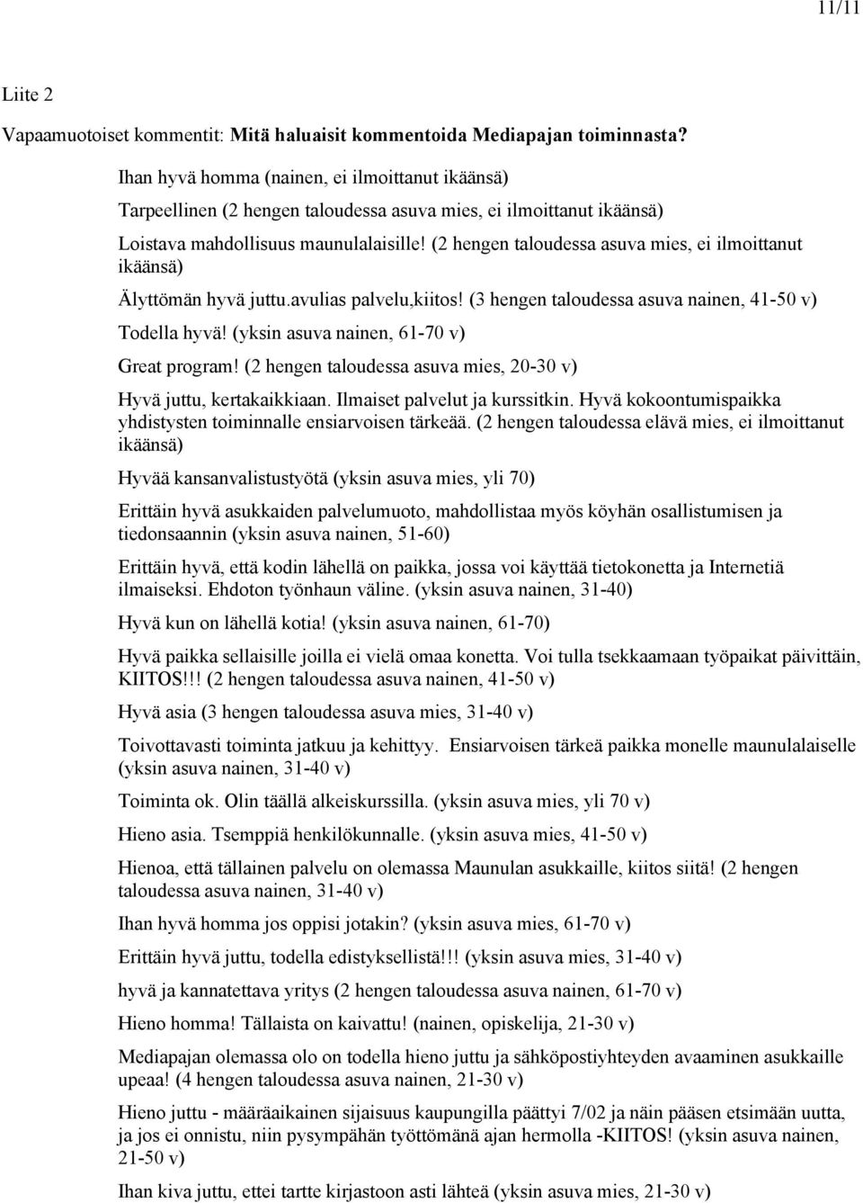 (2 hengen taloudessa asuva mies, ei ilmoittanut ikäänsä) Älyttömän hyvä juttu.avulias palvelu,kiitos! (3 hengen taloudessa asuva nainen, 41-5 v) Todella hyvä!