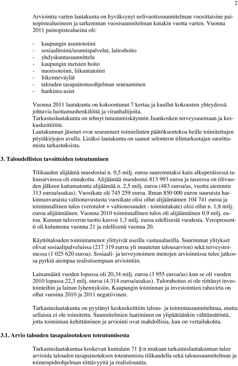 - talouden tasapainotusohjelman seuraaminen - hankinta-asiat Vuonna 2011 lautakunta on kokoontunut 7 kertaa ja kuullut kokousten yhteydessä johtavia luottamushenkilöitä ja viranhaltijoita.