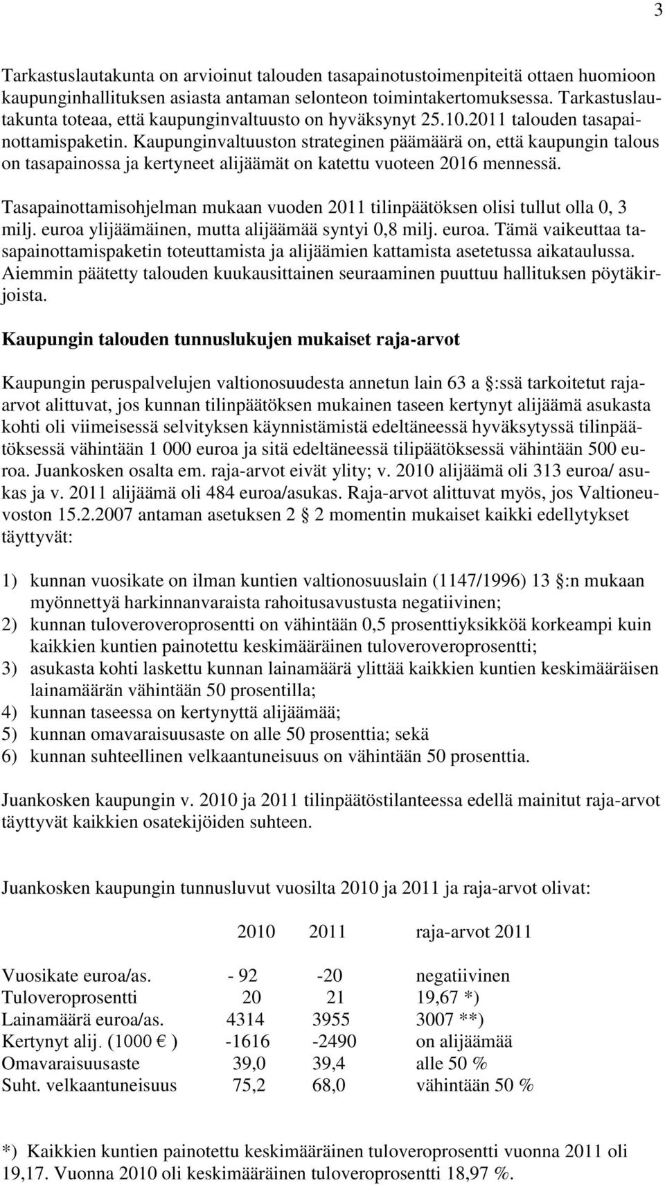 Kaupunginvaltuuston strateginen päämäärä on, että kaupungin talous on tasapainossa ja kertyneet alijäämät on katettu vuoteen 2016 mennessä.