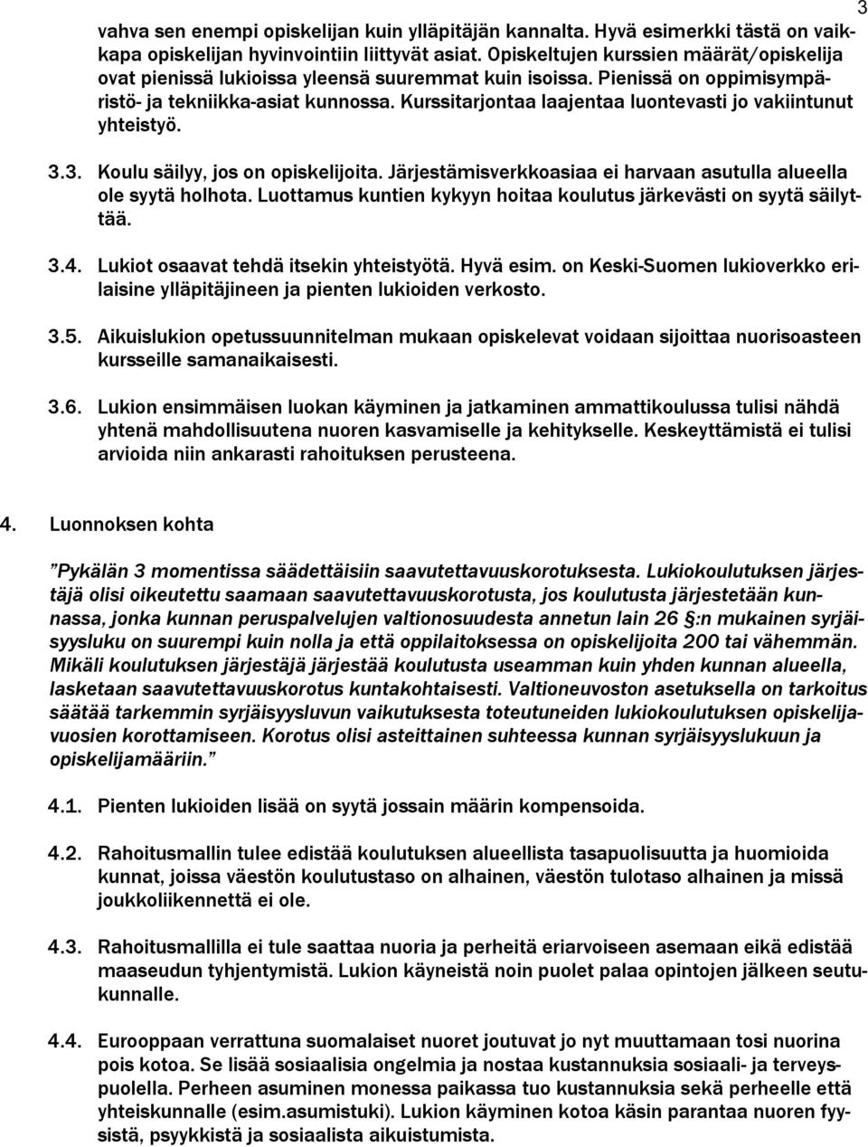 Kurssitarjontaa laajentaa luontevasti jo vakiintunut yhteistyö. 3.3. Koulu säilyy, jos on opiskelijoita. Järjestämisverkkoasiaa ei harvaan asutulla alueella ole syytä holhota.