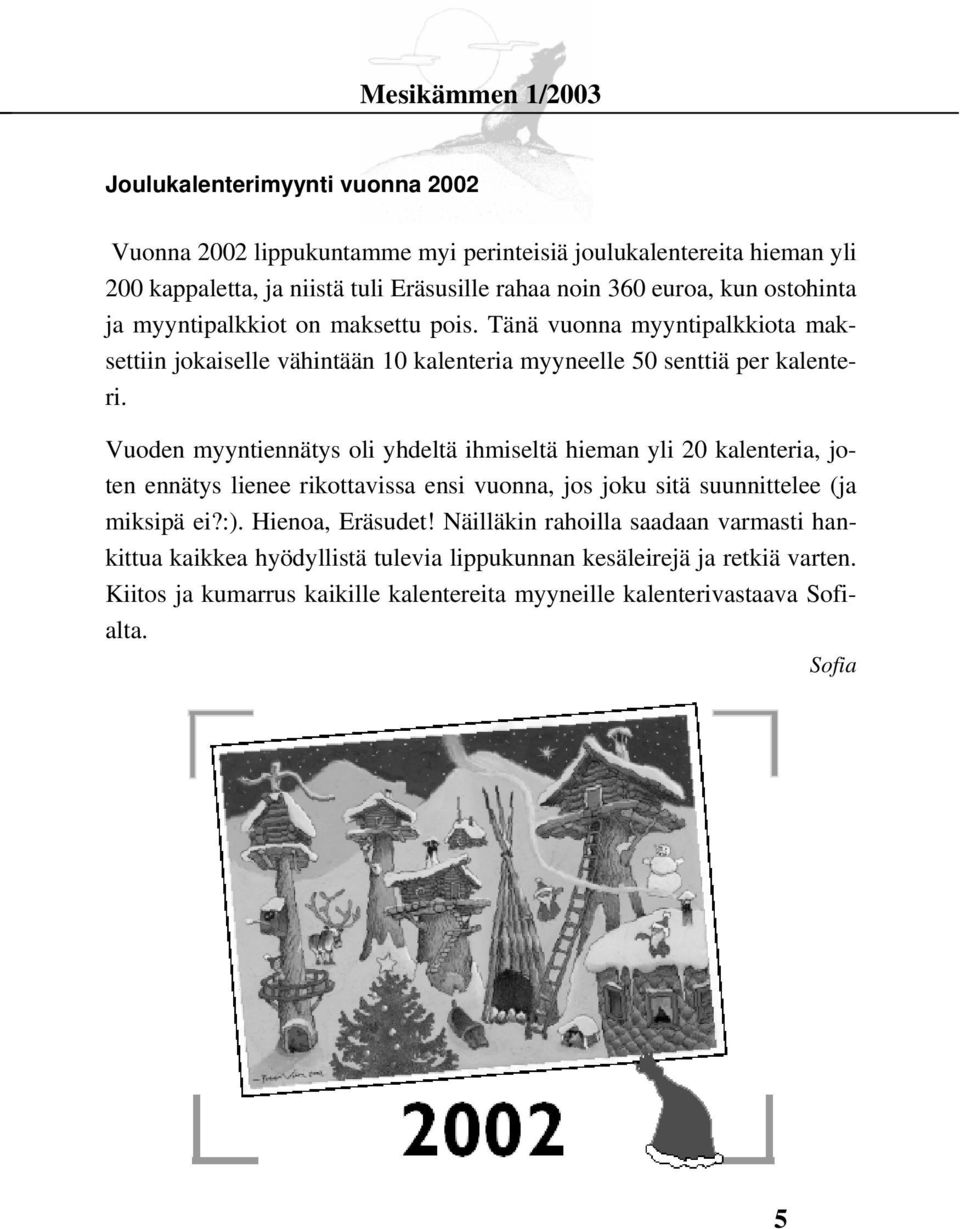 Vuoden myyntiennätys oli yhdeltä ihmiseltä hieman yli 20 kalenteria, joten ennätys lienee rikottavissa ensi vuonna, jos joku sitä suunnittelee (ja miksipä ei?:).