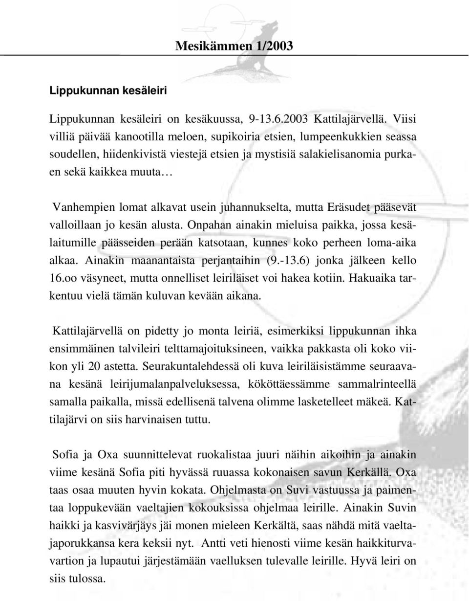 alkavat usein juhannukselta, mutta Eräsudet pääsevät valloillaan jo kesän alusta.