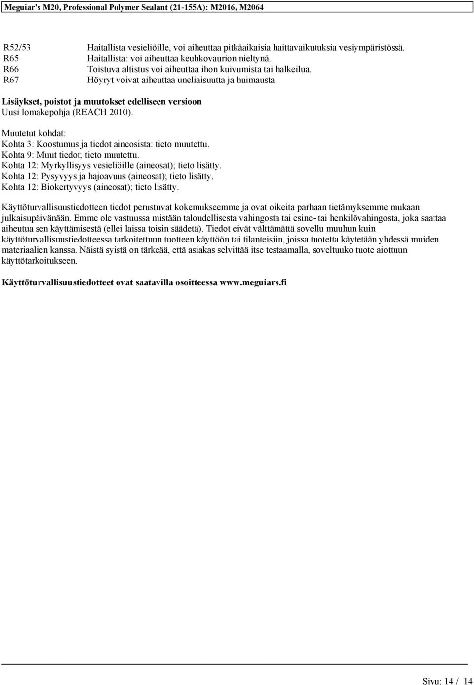 Lisäykset, poistot ja muutokset edelliseen versioon Uusi lomakepohja (REACH 2010). Muutetut kohdat: Kohta 3: Koostumus ja tiedot aineosista: tieto muutettu. Kohta 9: Muut tiedot; tieto muutettu.