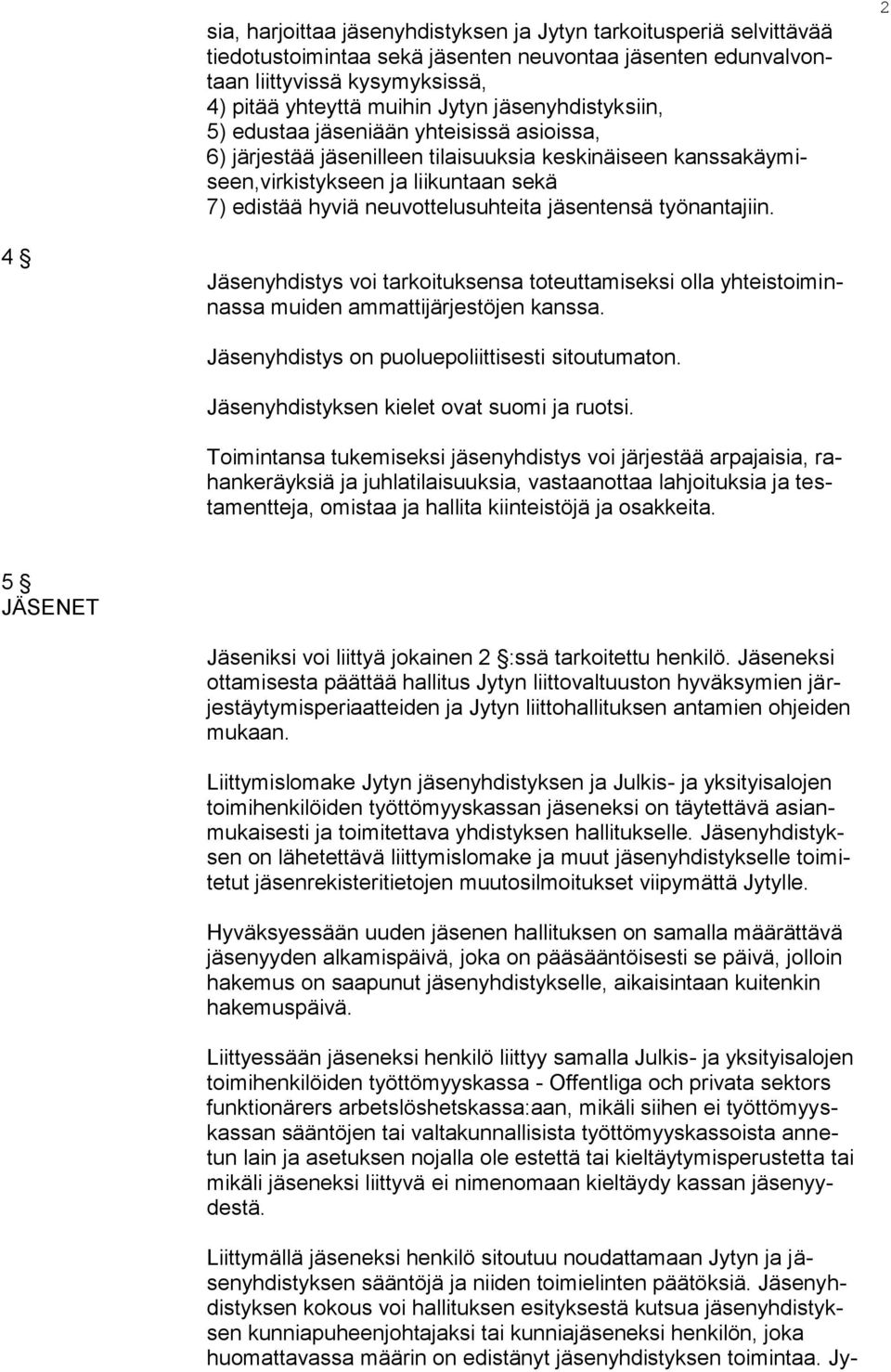 jäsentensä työnantajiin. 2 4 Jäsenyhdistys voi tarkoituksensa toteuttamiseksi olla yhteistoiminnassa muiden ammattijärjestöjen kanssa. Jäsenyhdistys on puoluepoliittisesti sitoutumaton.