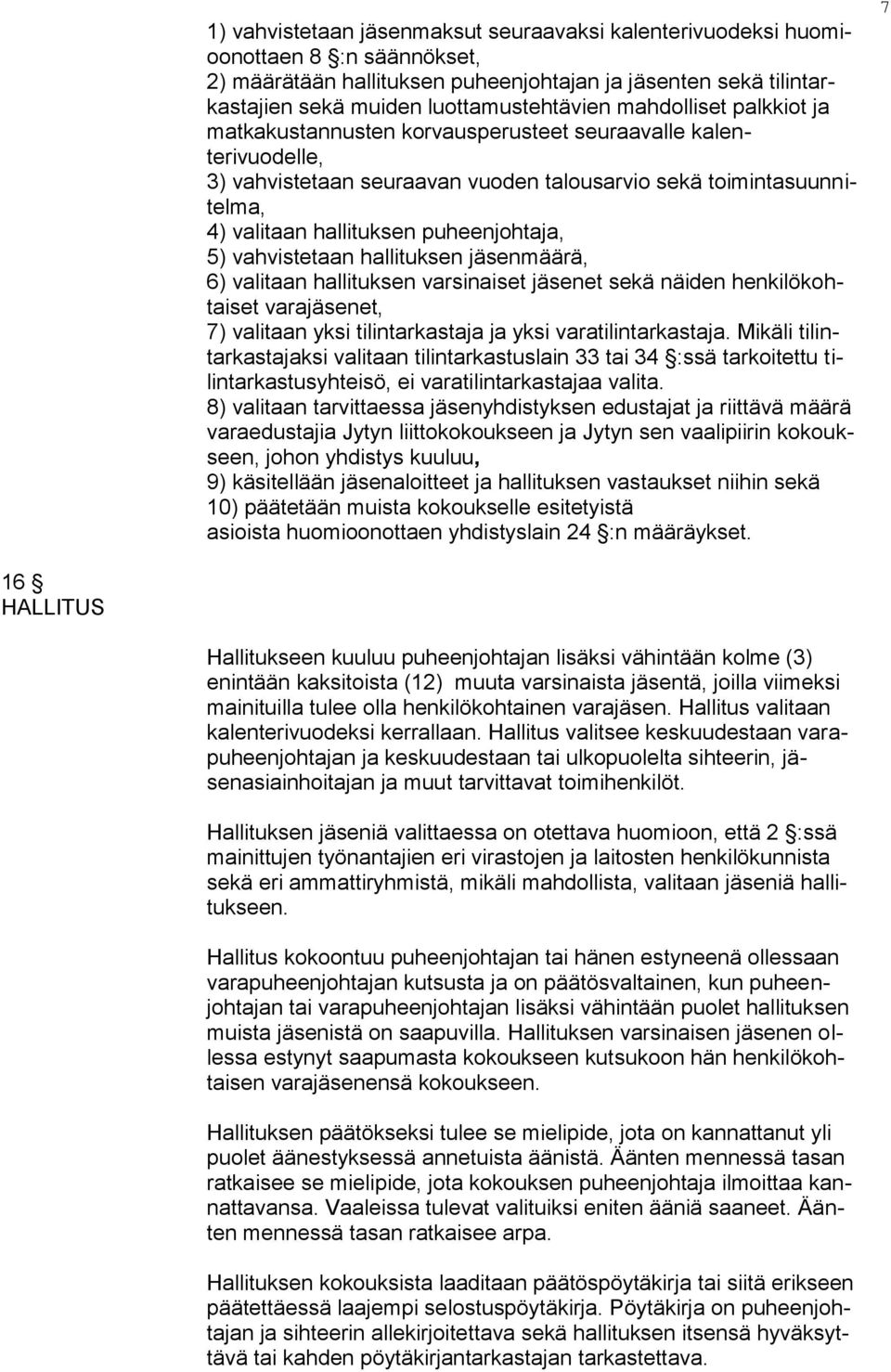 5) vahvistetaan hallituksen jäsenmäärä, 6) valitaan hallituksen varsinaiset jäsenet sekä näiden henkilökohtaiset varajäsenet, 7) valitaan yksi tilintarkastaja ja yksi varatilintarkastaja.