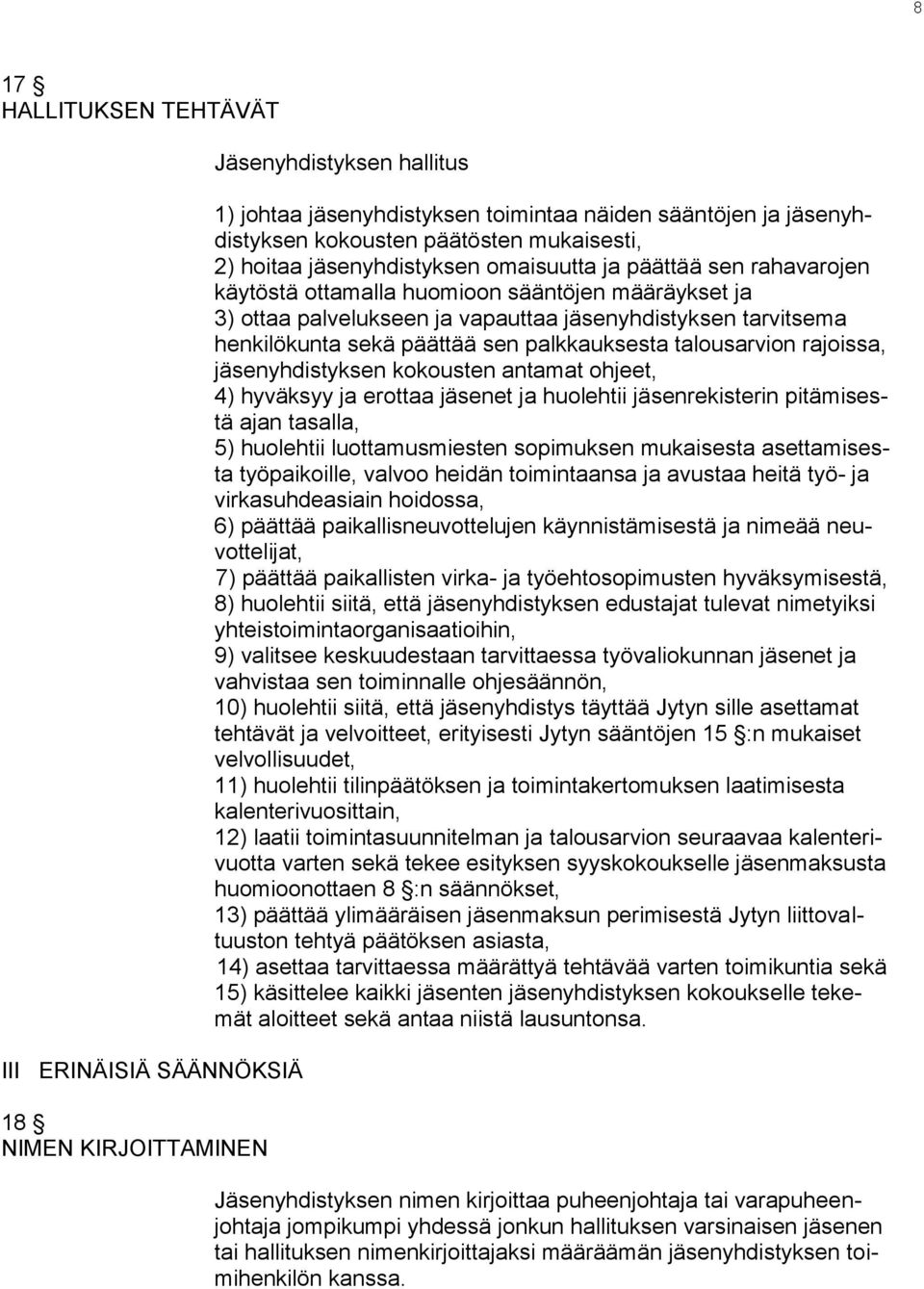 henkilökunta sekä päättää sen palkkauksesta talousarvion rajoissa, jäsenyhdistyksen kokousten antamat ohjeet, 4) hyväksyy ja erottaa jäsenet ja huolehtii jäsenrekisterin pitämisestä ajan tasalla, 5)