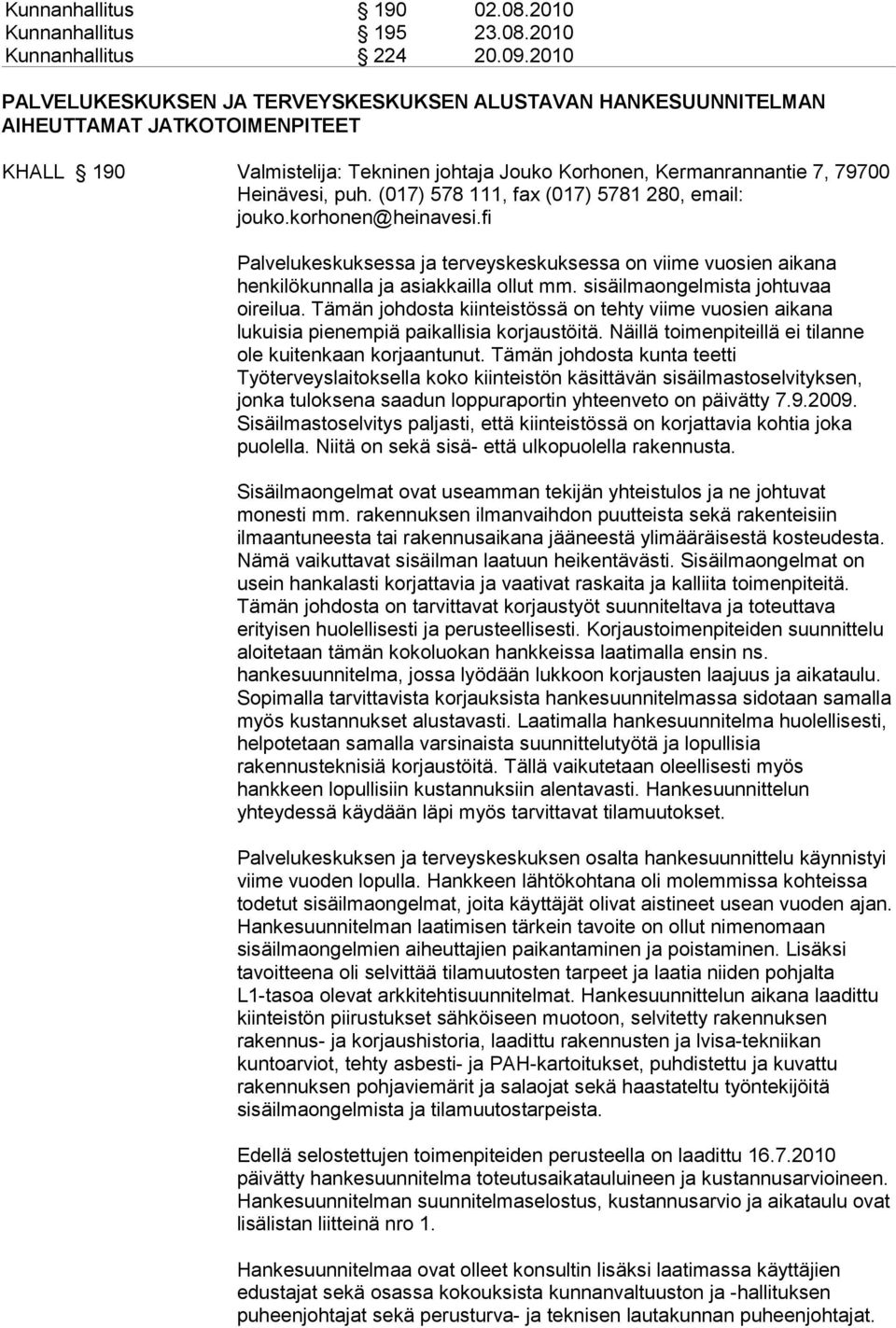 (017) 578 111, fax (017) 5781 280, email: jouko.korhonen@heinavesi.fi Palvelukeskuksessa ja terveyskeskuksessa on viime vuosien aikana henkilökunnalla ja asiakkailla ollut mm.