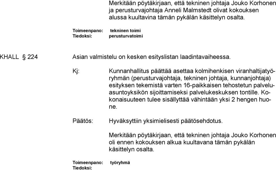 Kunnanhallitus päättää asettaa kolmihenkisen viranhaltijatyöryhmän (perusturvajohtaja, tekninen johtaja, kunnanjohtaja) esityksen tekemistä varten 16-paikkaisen tehostetun