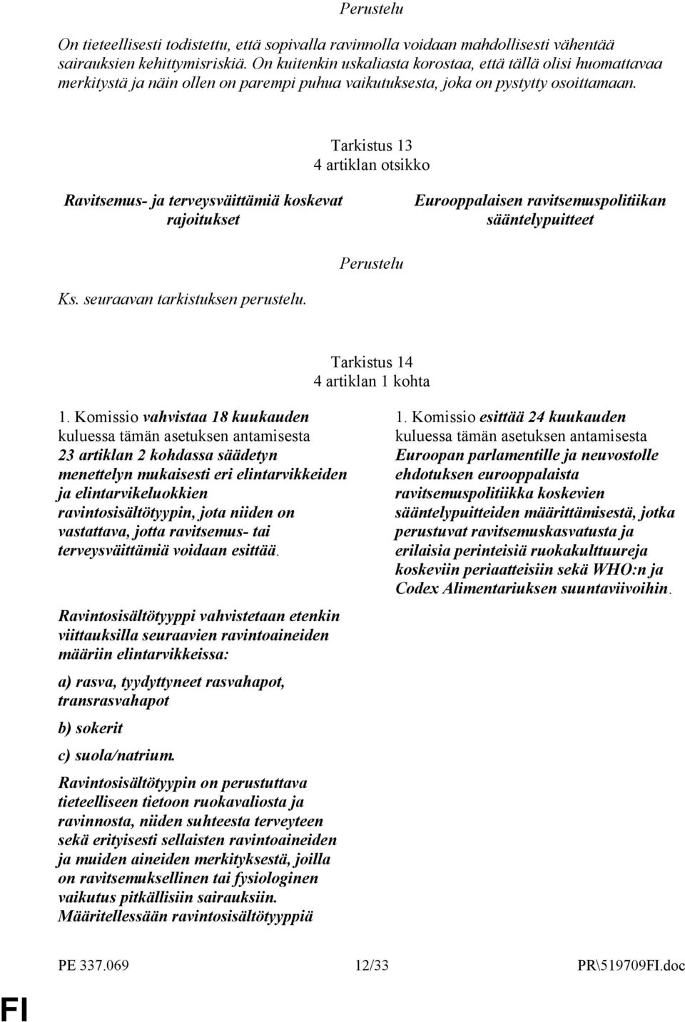 Tarkistus 13 4 artiklan otsikko Ravitsemus- ja terveysväittämiä koskevat rajoitukset Eurooppalaisen ravitsemuspolitiikan sääntelypuitteet Ks. seuraavan tarkistuksen perustelu.