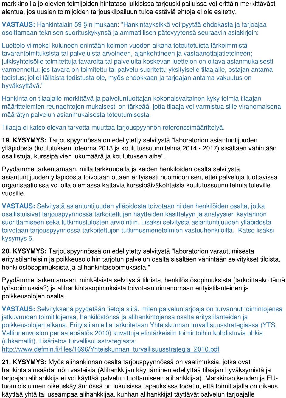 kuluneen enintään kolmen vuoden aikana toteutetuista tärkeimmistä tavarantoimituksista tai palveluista arvoineen, ajankohtineen ja vastaanottajatietoineen; julkisyhteisölle toimitettuja tavaroita tai