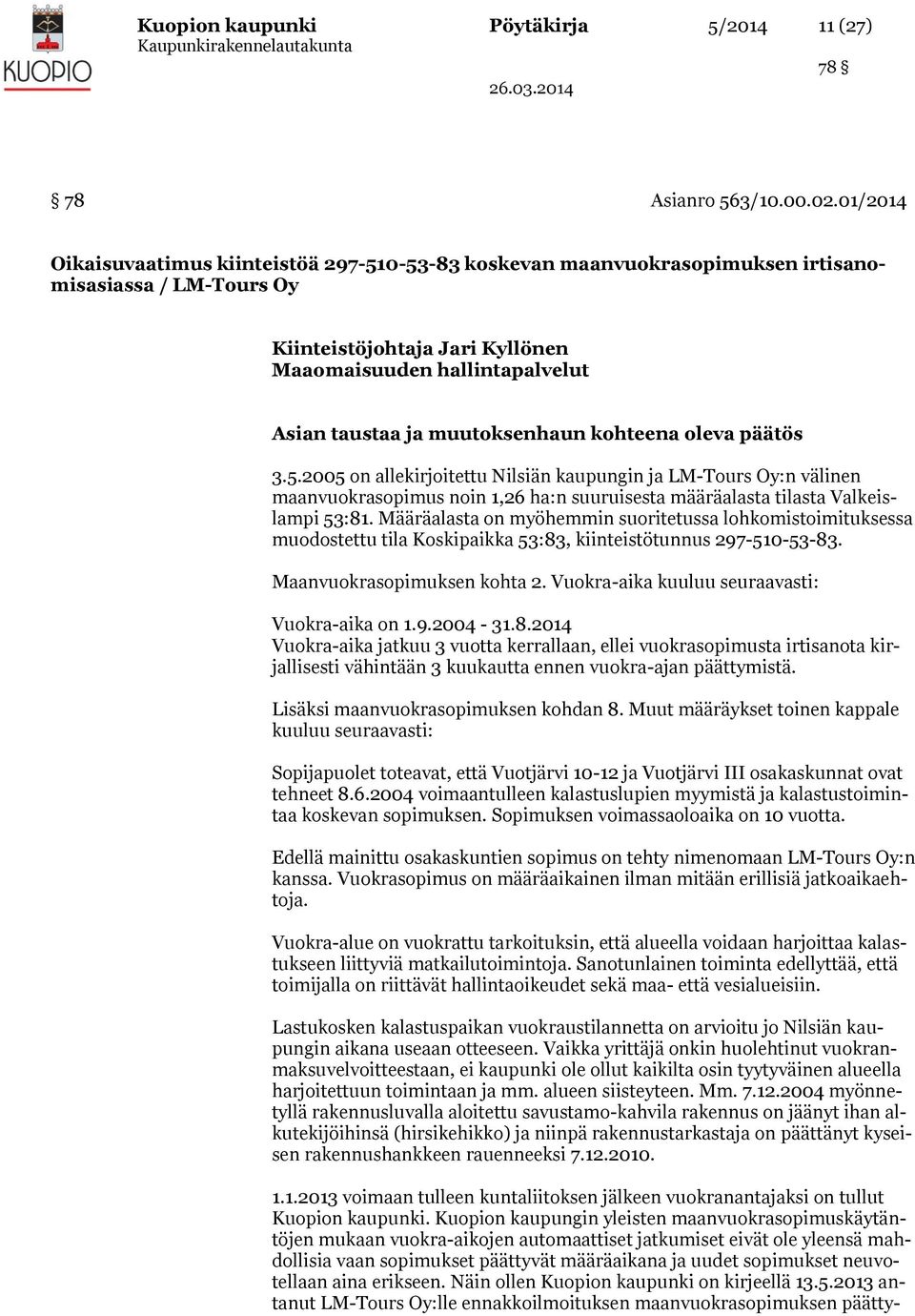 muutoksenhaun kohteena oleva päätös 3.5.2005 on allekirjoitettu Nilsiän kaupungin ja LM-Tours Oy:n välinen maanvuokrasopimus noin 1,26 ha:n suuruisesta määräalasta tilasta Valkeislampi 53:81.